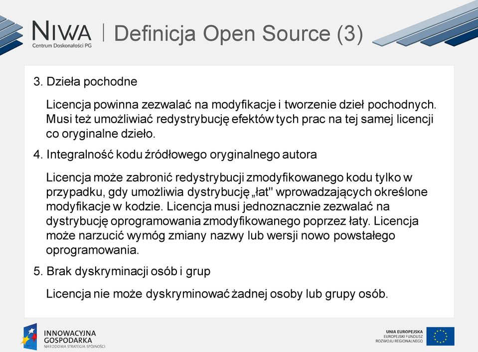 Integralność kodu źródłowego oryginalnego autora Licencja może zabronić redystrybucji zmodyfikowanego kodu tylko w przypadku, gdy umożliwia dystrybucję łat" wprowadzających