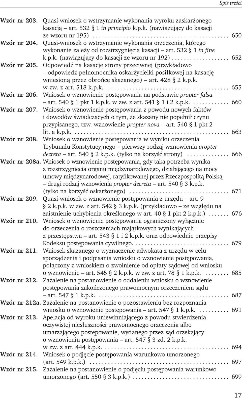 Odpowiedź na kasację strony przeciwnej (przykładowo odpowiedź pełnomocnika oskarżycielki posiłkowej na kasację wniesioną przez obrońcę skazanego) art. 428 2 k.p.k. w zw. z art. 518 k.p.k......................................... 655 Wzór nr 206.