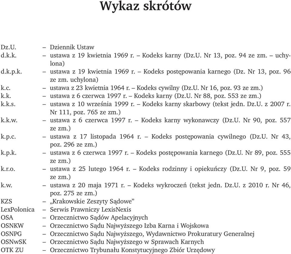 Kodeks karny skarbowy (tekst jedn. Dz.U. z 2007 r. Nr 111, poz. 765 ze zm.) k.k.w. ustawa z 6 czerwca 1997 r. Kodeks karny wykonawczy (Dz.U. Nr 90, poz. 557 ze zm.) k.p.c. ustawa z 17 listopada 1964 r.