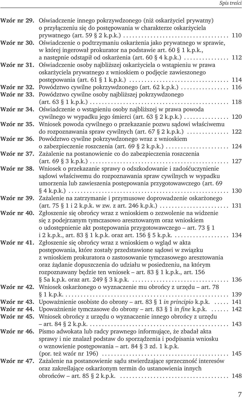 Oświadczenie osoby najbliższej oskarżyciela o wstąpieniu w prawa oskarżyciela prywatnego z wnioskiem o podjęcie zawieszonego postępowania (art. 61 1 k.p.k.)................................. 114 Wzór nr 32.