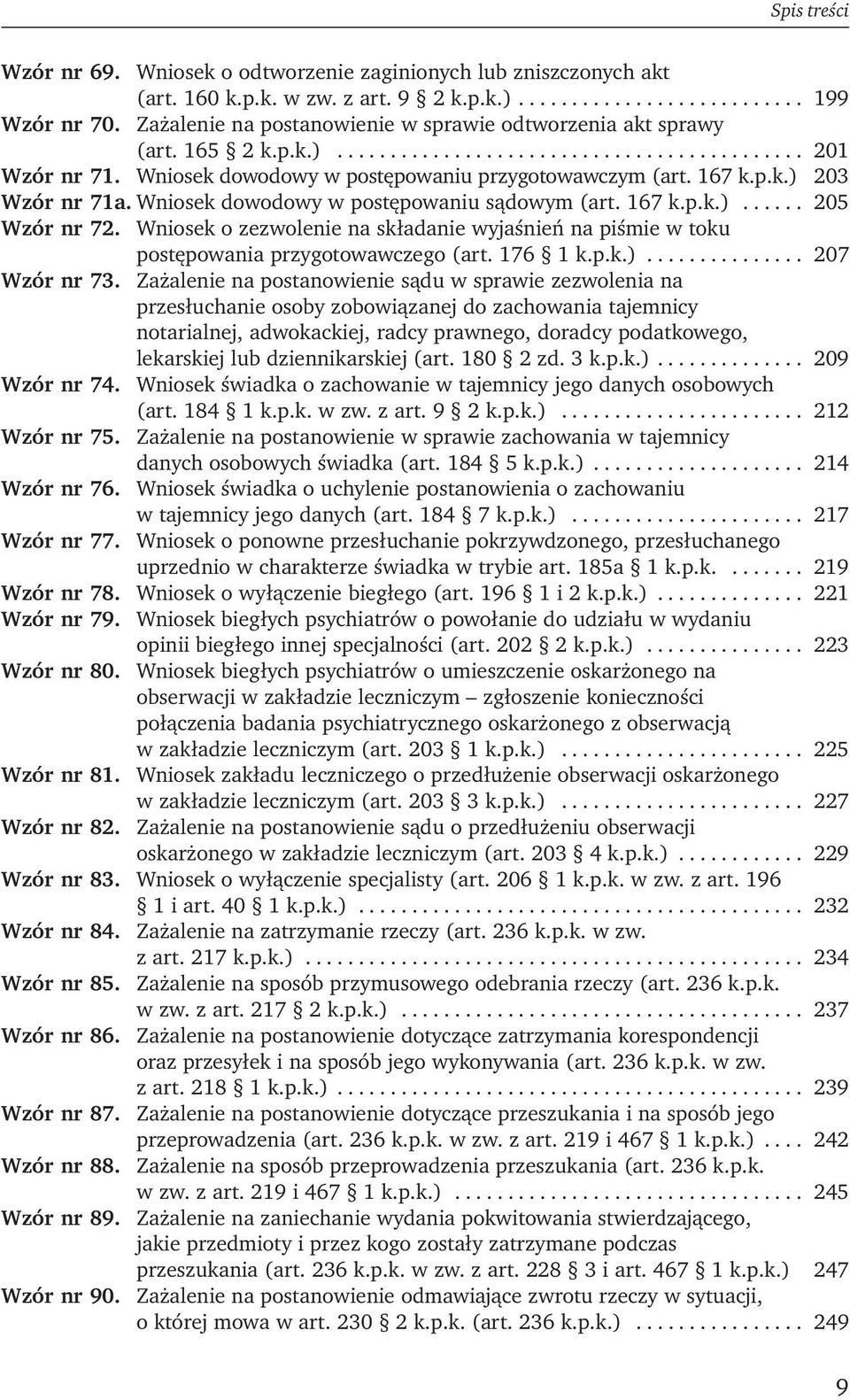 p.k.) 203 Wzór nr 71a. Wniosek dowodowy w postępowaniu sądowym (art. 167 k.p.k.)...... 205 Wzór nr 72. Wniosek o zezwolenie na składanie wyjaśnień na piśmie w toku postępowania przygotowawczego (art.