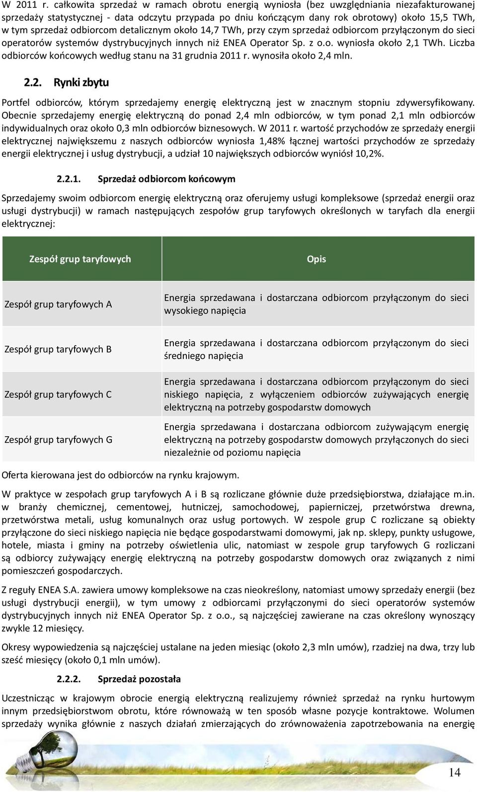 sprzedaż odbiorcom detalicznym około 14,7 TWh, przy czym sprzedaż odbiorcom przyłączonym do sieci operatorów systemów dystrybucyjnych innych niż ENEA Operator Sp. z o.o. wyniosła około 2,1 TWh.