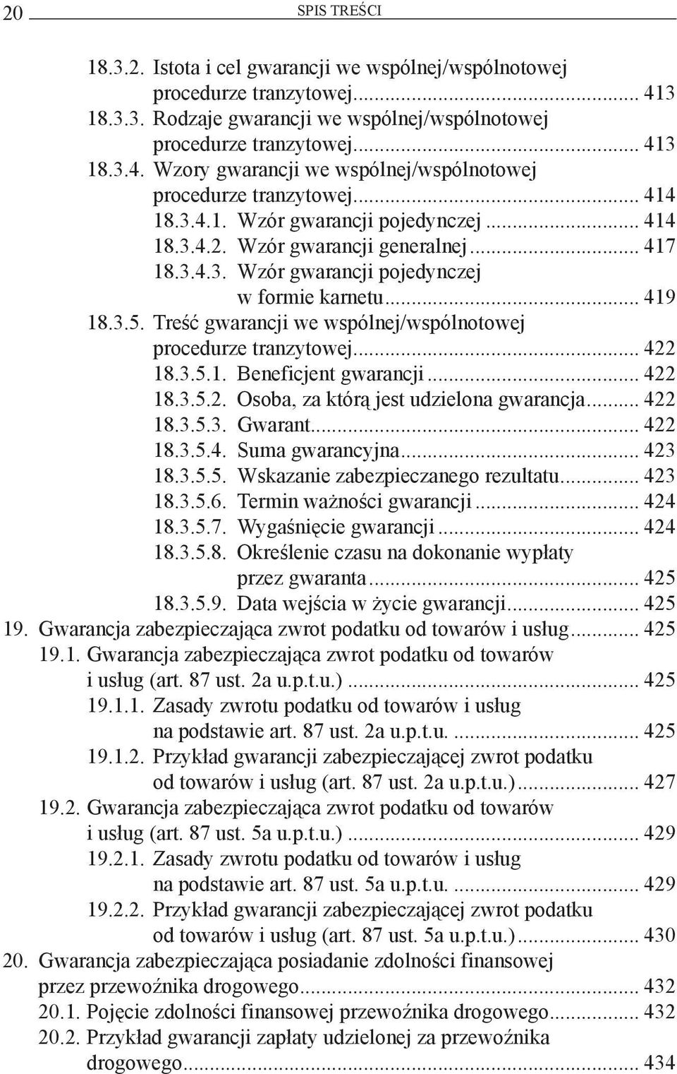 Treść gwarancji we wspólnej/wspólnotowej procedurze tranzytowej... 422 18.3.5.1. Beneficjent gwarancji... 422 18.3.5.2. Osoba, za którą jest udzielona gwarancja... 422 18.3.5.3. Gwarant... 422 18.3.5.4. Suma gwarancyjna.