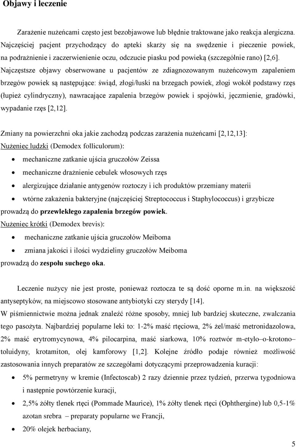 Najczęstsze objawy obserwowane u pacjentów ze zdiagnozowanym nużeńcowym zapaleniem brzegów powiek są następujące: świąd, złogi/łuski na brzegach powiek, złogi wokół podstawy rzęs (łupież
