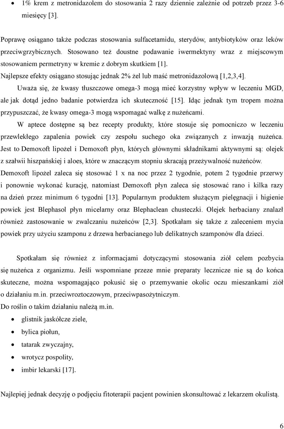 Stosowano też doustne podawanie iwermektyny wraz z miejscowym stosowaniem permetryny w kremie z dobrym skutkiem [1].