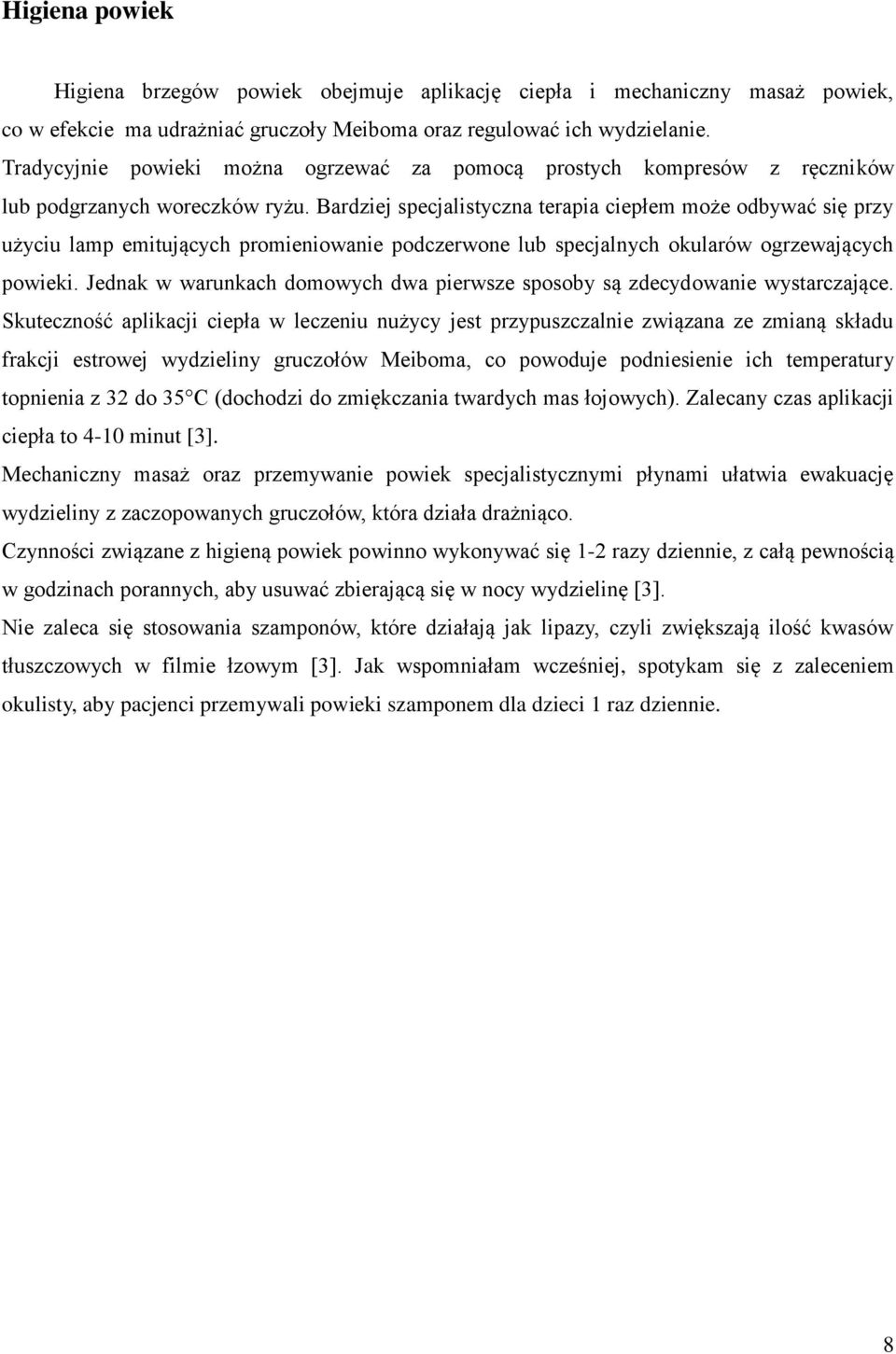 Bardziej specjalistyczna terapia ciepłem może odbywać się przy użyciu lamp emitujących promieniowanie podczerwone lub specjalnych okularów ogrzewających powieki.