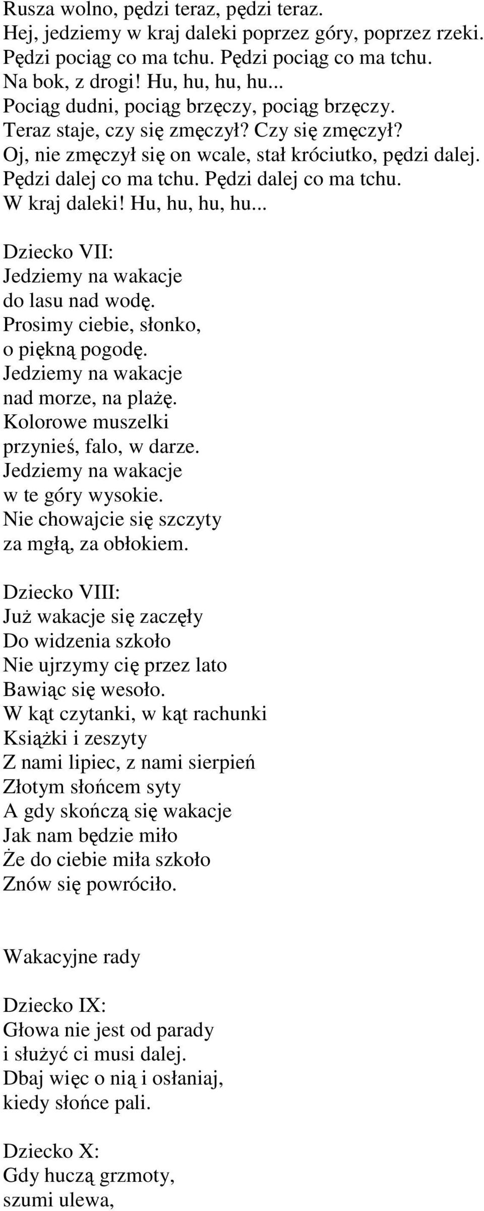 Pędzi dalej co ma tchu. W kraj daleki! Hu, hu, hu, hu... Dziecko VII: Jedziemy na wakacje do lasu nad wodę. Prosimy ciebie, słonko, o piękną pogodę. Jedziemy na wakacje nad morze, na plaŝę.