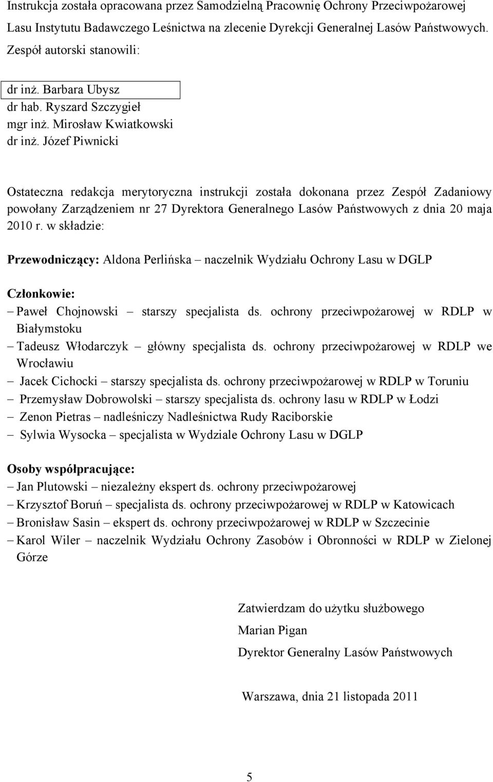 Józef Piwnicki Ostateczna redakcja merytoryczna instrukcji została dokonana przez Zespół Zadaniowy powołany Zarządzeniem nr 27 Dyrektora Generalnego Lasów Państwowych z dnia 20 maja 2010 r.