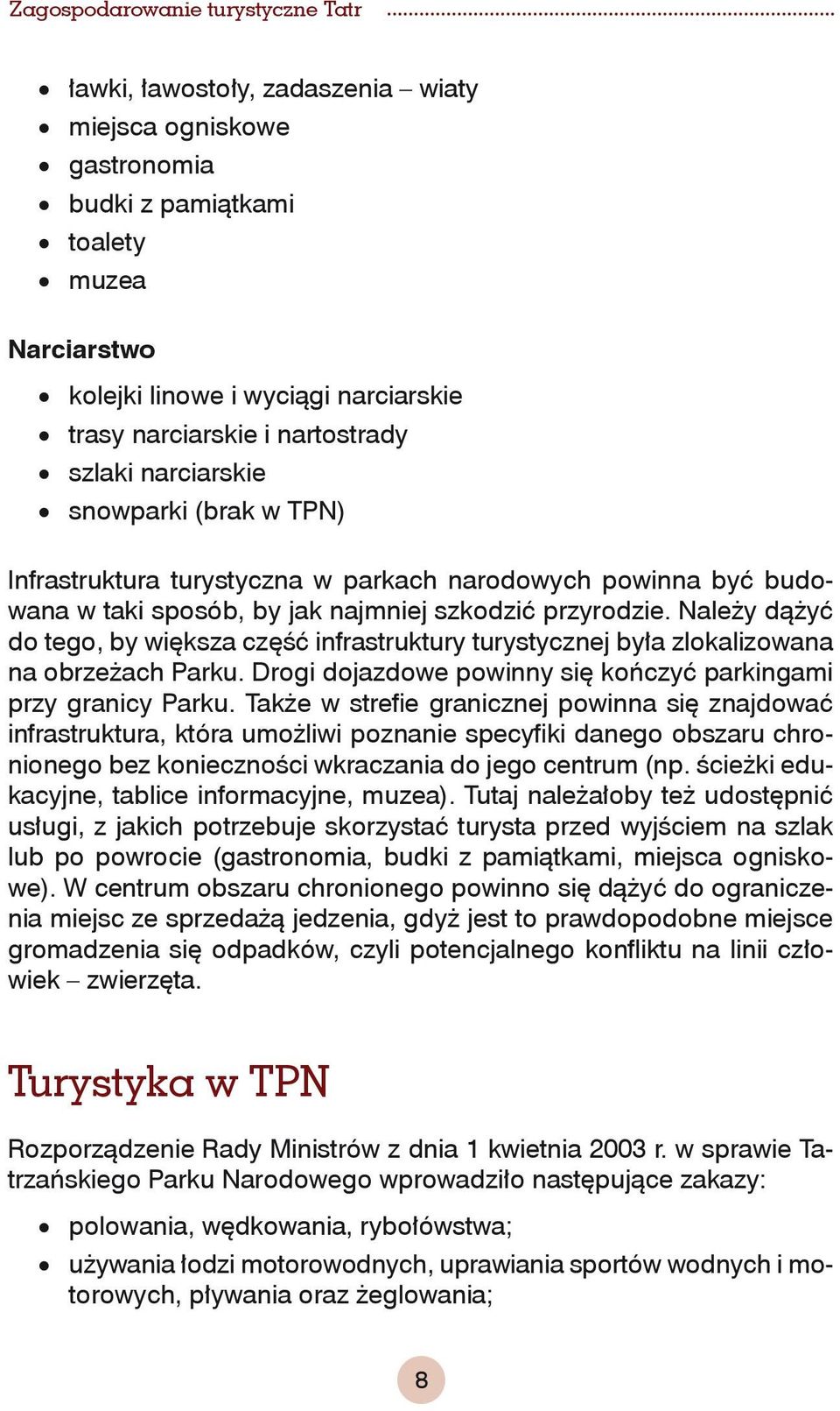 Należy dążyć do tego, by większa część infrastruktury turystycznej była zlokalizowana na obrzeżach Parku. Drogi dojazdowe powinny się kończyć parkingami przy granicy Parku.