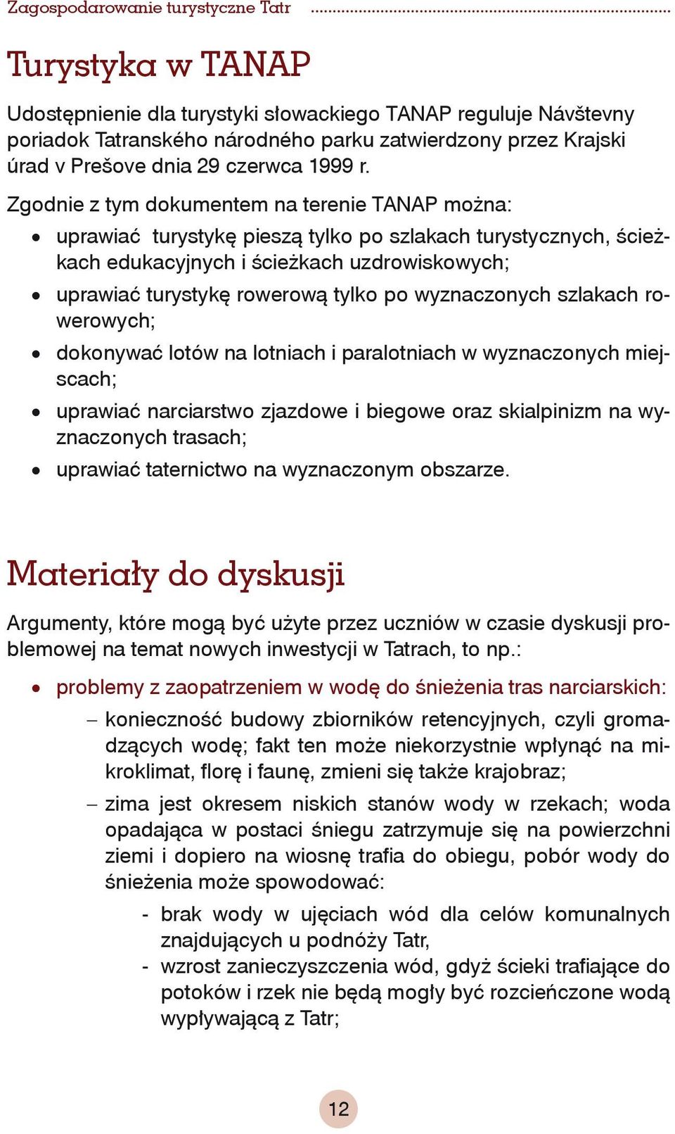 wyznaczonych szlakach rowerowych; dokonywać lotów na lotniach i paralotniach w wyznaczonych miejscach; uprawiać narciarstwo zjazdowe i biegowe oraz skialpinizm na wyznaczonych trasach; uprawiać