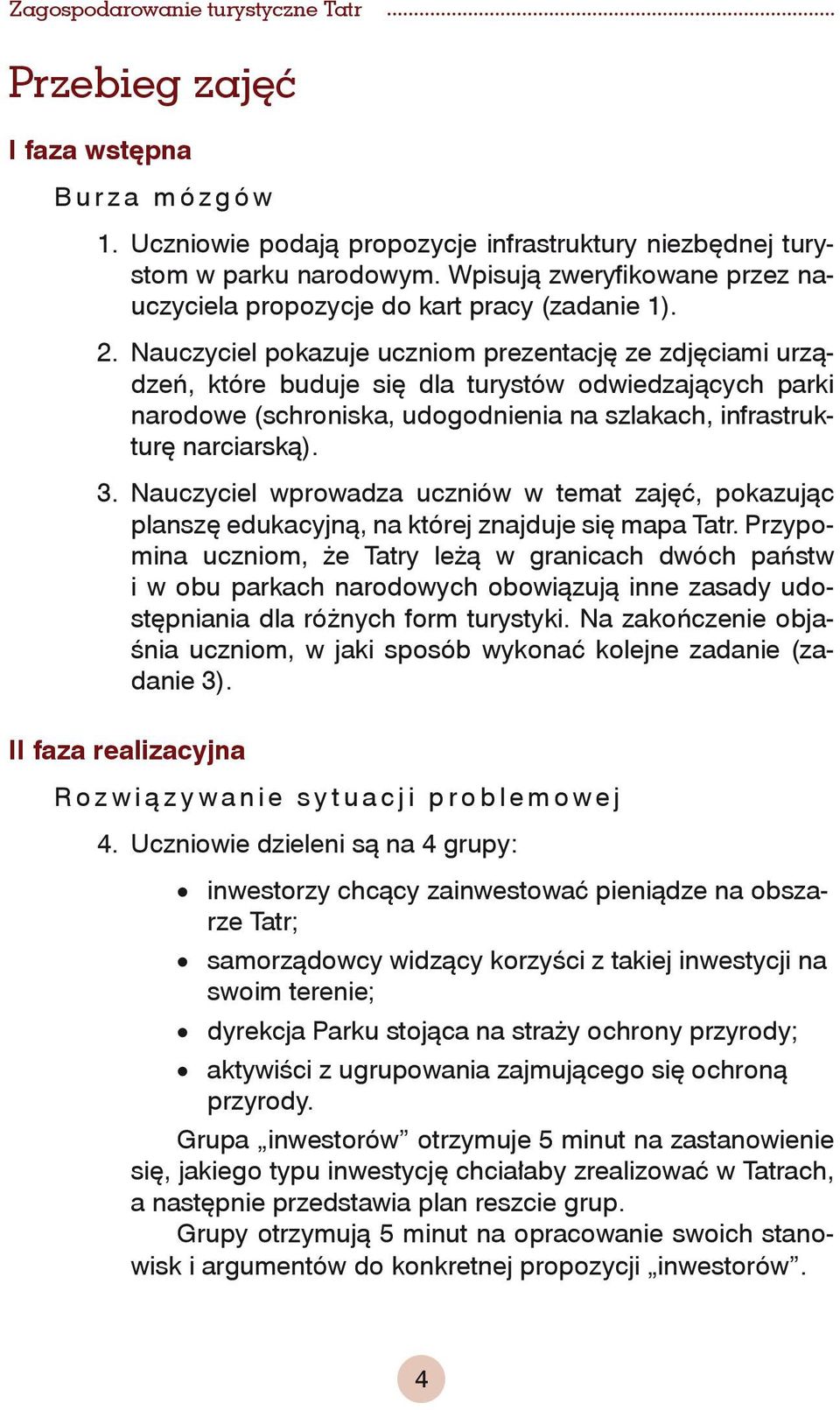 Nauczyciel pokazuje uczniom prezentację ze zdjęciami urządzeń, które buduje się dla turystów odwiedzających parki narodowe (schroniska, udogodnienia na szlakach, infrastrukturę narciarską). 3.