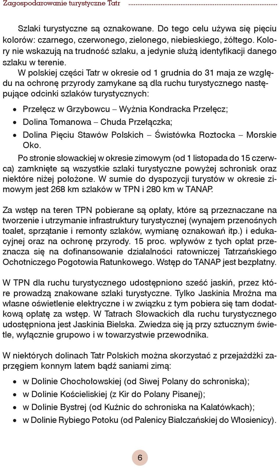 W polskiej części Tatr w okresie od 1 grudnia do 31 maja ze względu na ochronę przyrody zamykane są dla ruchu turystycznego następujące odcinki szlaków turystycznych: Przełęcz w Grzybowcu Wyżnia