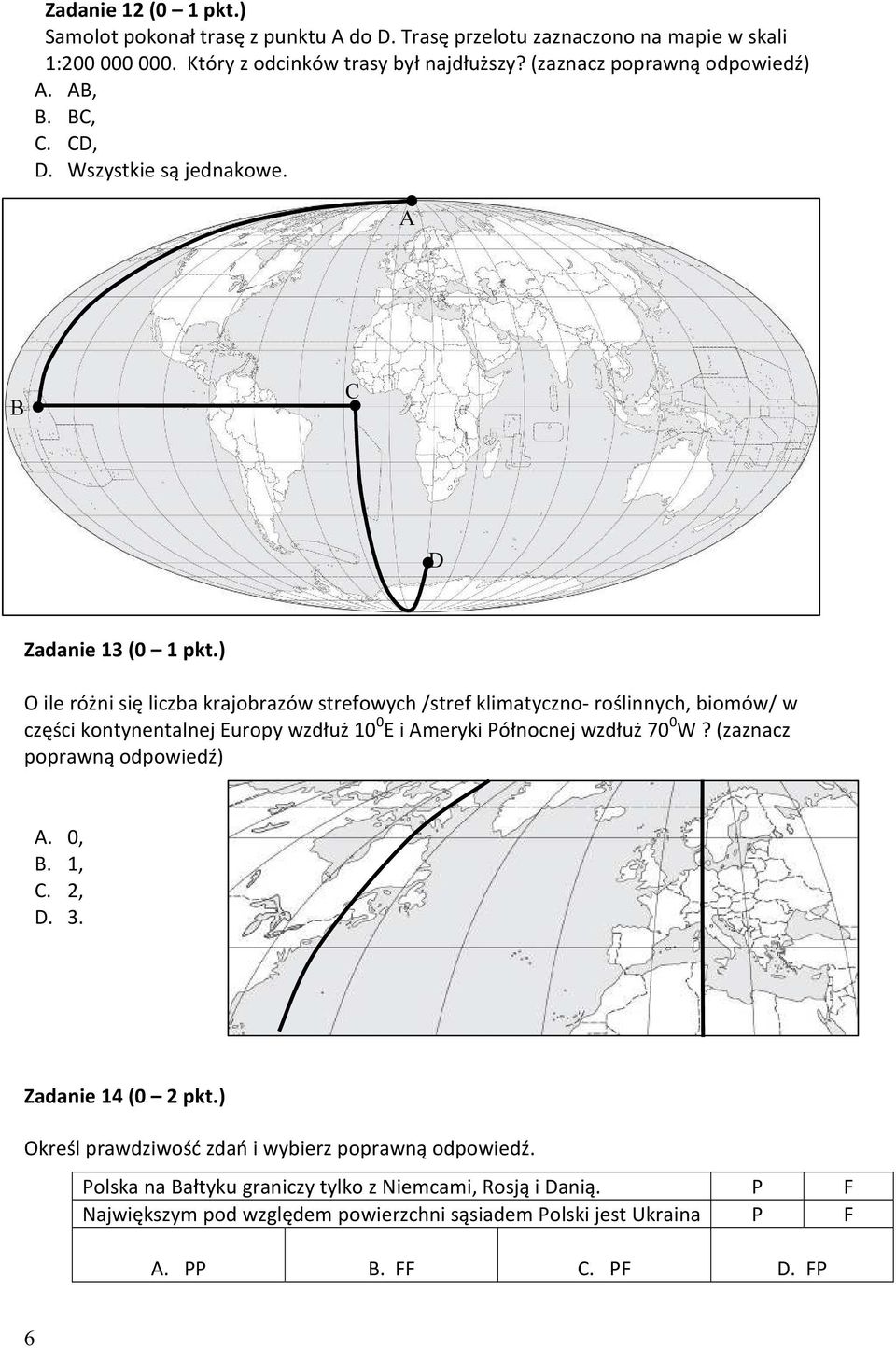 ) O ile różni się liczba krajobrazów strefowych /stref klimatyczno- roślinnych, biomów/ w części kontynentalnej Europy wzdłuż 10 0 E i Ameryki Północnej wzdłuż 70 0 W?