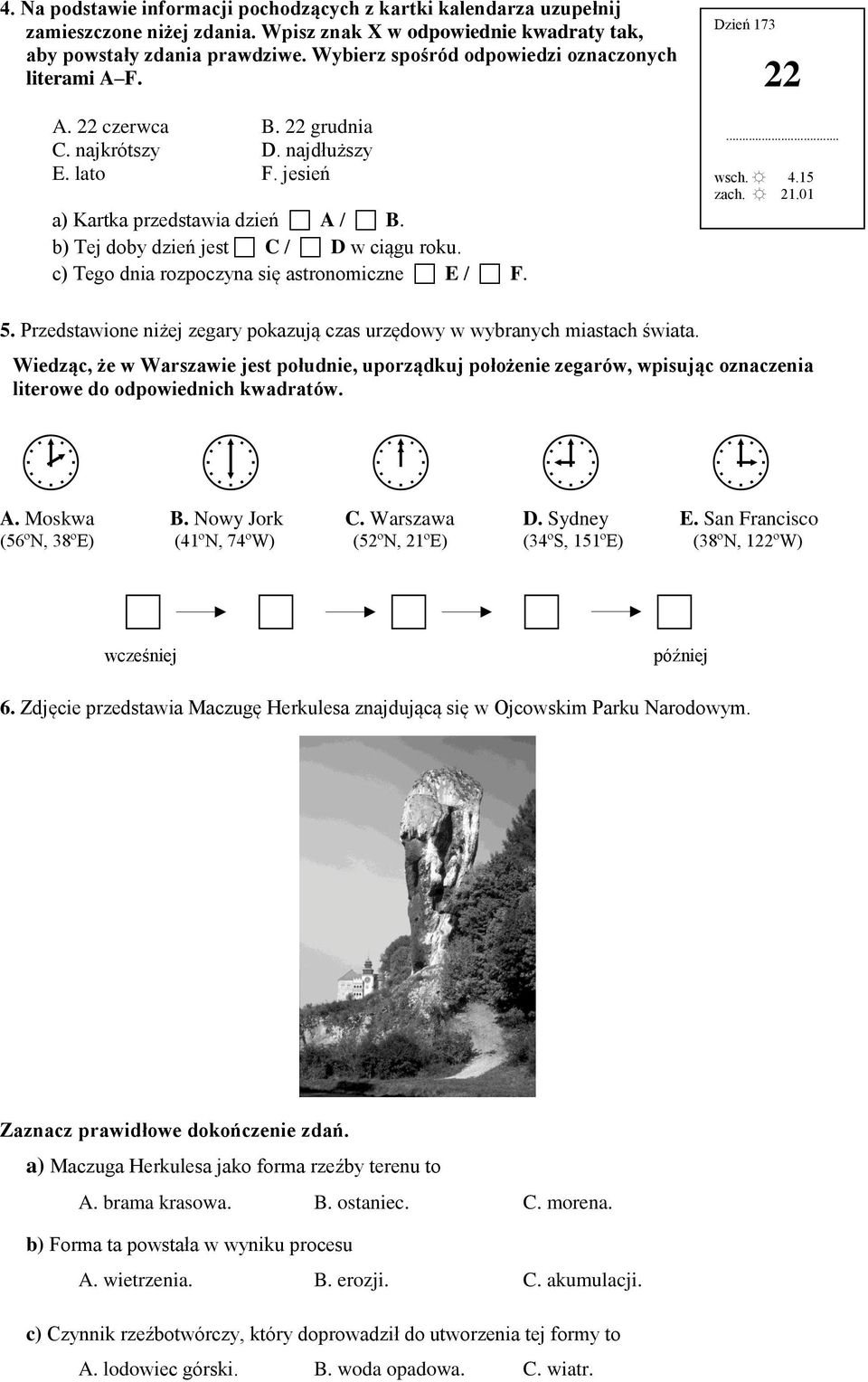 b) Tej doby dzień jest C / D w ciągu roku. c) Tego dnia rozpoczyna się astronomiczne E / F. Dzień 173 22... wsch. 4.15 zach. 21.01 5.