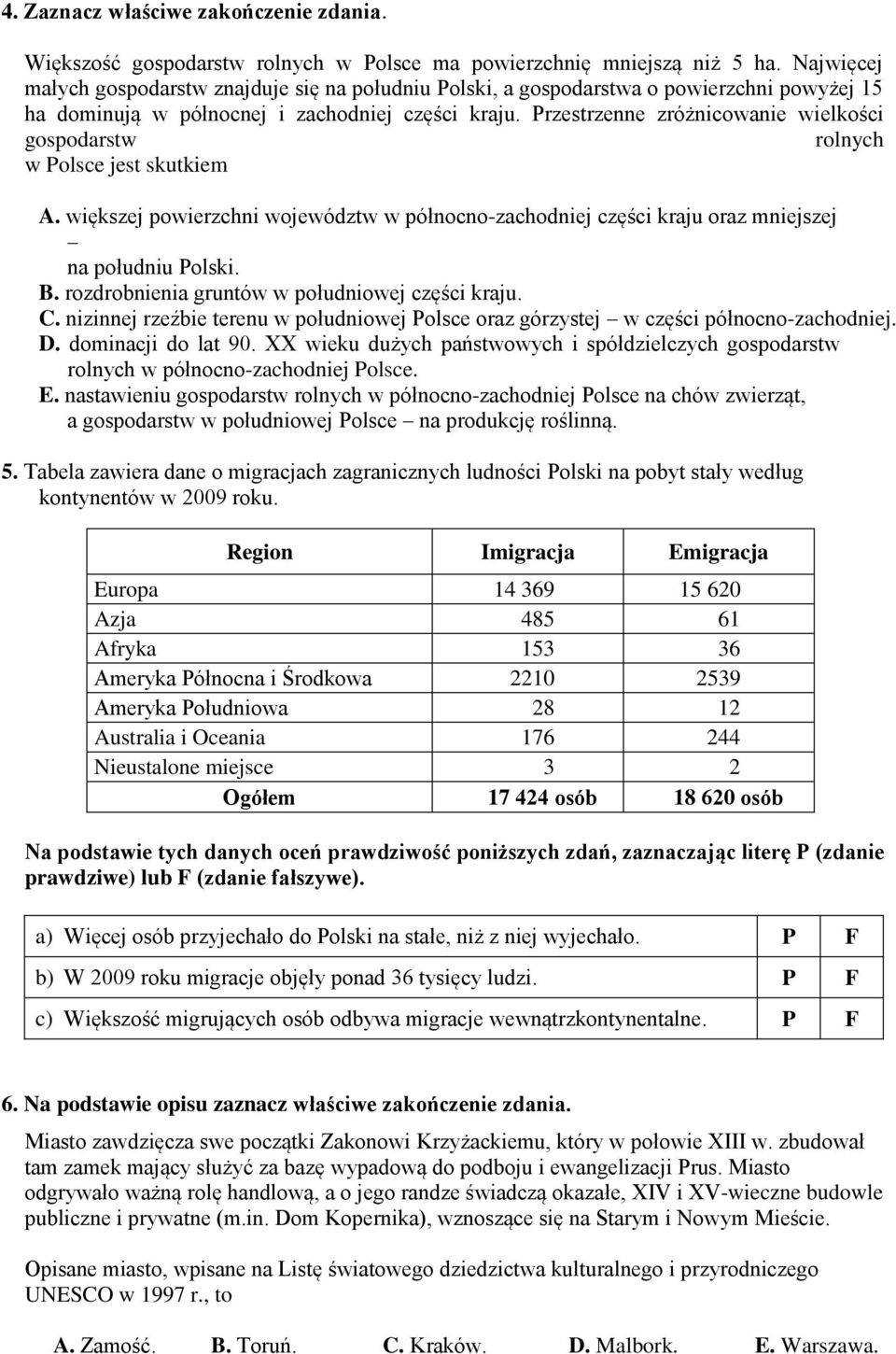 Przestrzenne zróżnicowanie wielkości gospodarstw rolnych w Polsce jest skutkiem A. większej powierzchni województw w północno-zachodniej części kraju oraz mniejszej na południu Polski. B.