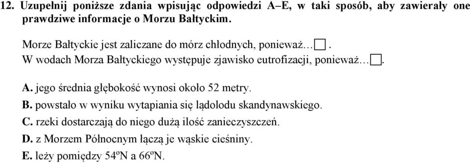 W wodach Morza Bałtyckiego występuje zjawisko eutrofizacji, ponieważ. A. jego średnia głębokość wynosi około 52 metry. B. powstało w wyniku wytapiania się lądolodu skandynawskiego.