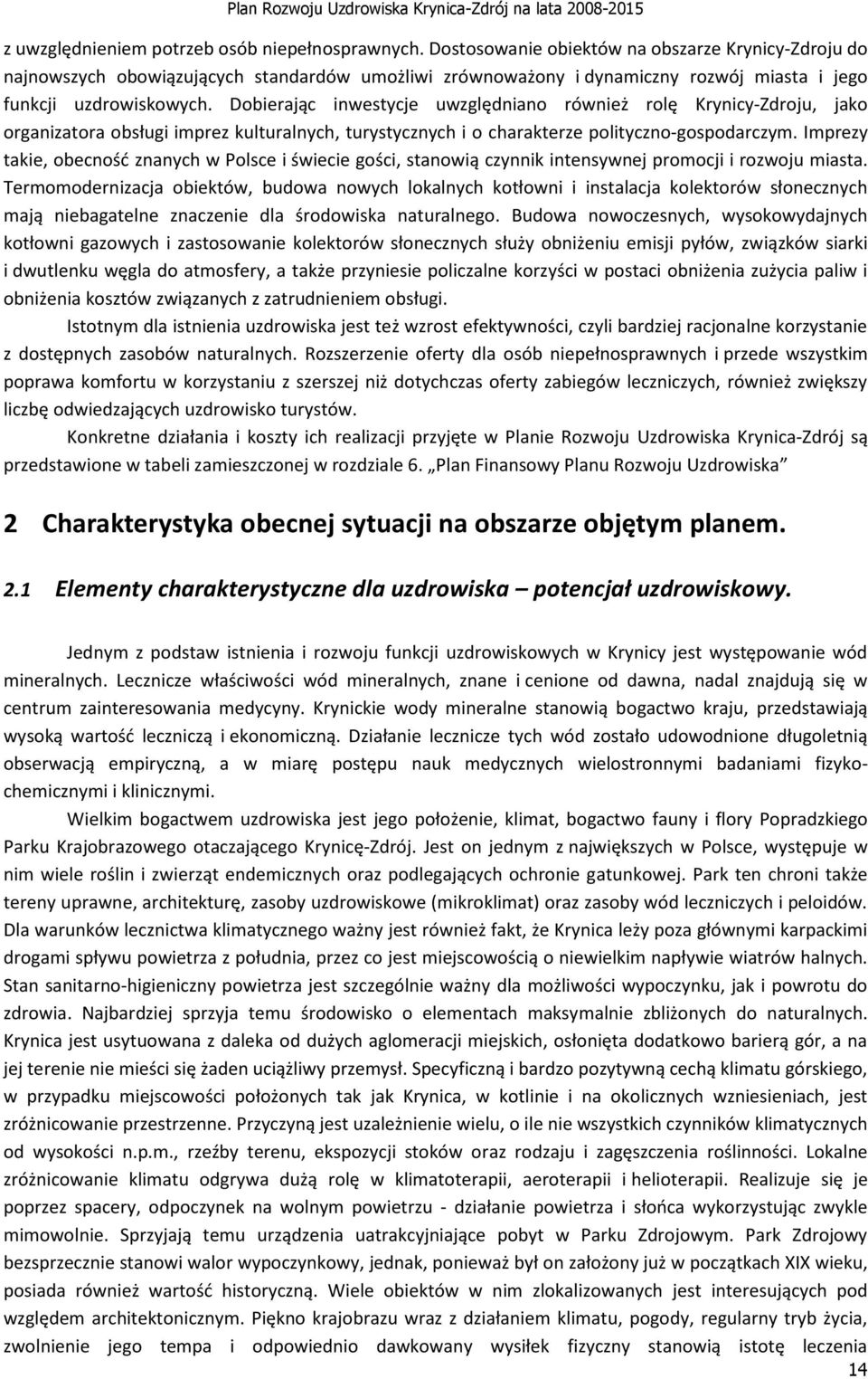 Dobierając inwestycje uwzględniano również rolę Krynicy-Zdroju, jako organizatora obsługi imprez kulturalnych, turystycznych i o charakterze polityczno-gospodarczym.