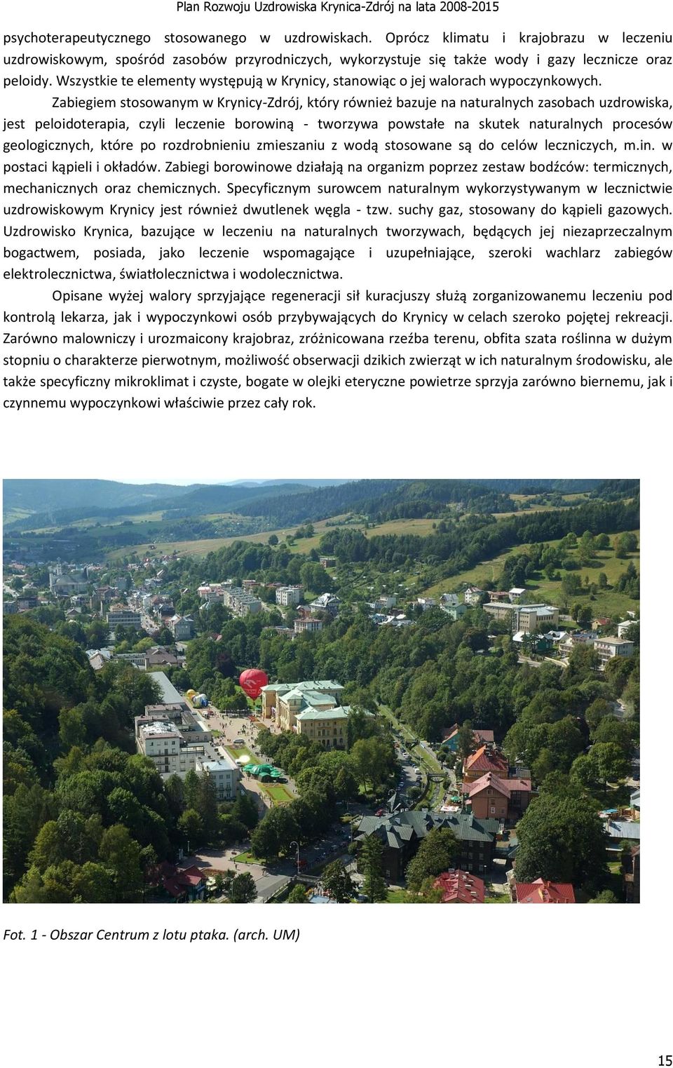 Zabiegiem stosowanym w Krynicy-Zdrój, który również bazuje na naturalnych zasobach uzdrowiska, jest peloidoterapia, czyli leczenie borowiną - tworzywa powstałe na skutek naturalnych procesów