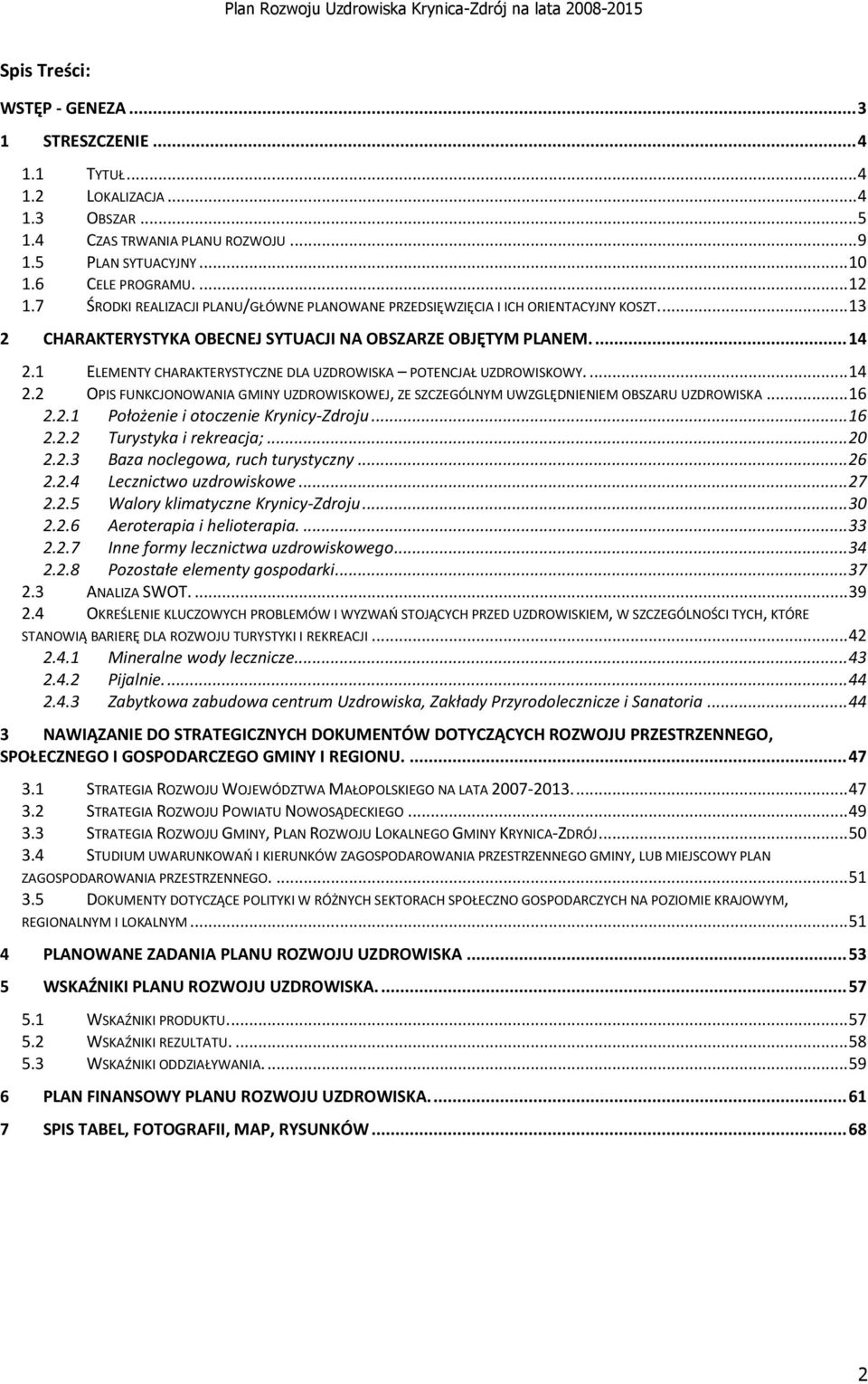 1 ELEMENTY CHARAKTERYSTYCZNE DLA UZDROWISKA POTENCJAŁ UZDROWISKOWY.... 14 2.2 OPIS FUNKCJONOWANIA GMINY UZDROWISKOWEJ, ZE SZCZEGÓLNYM UWZGLĘDNIENIEM OBSZARU UZDROWISKA... 16 2.2.1 Położenie i otoczenie Krynicy-Zdroju.