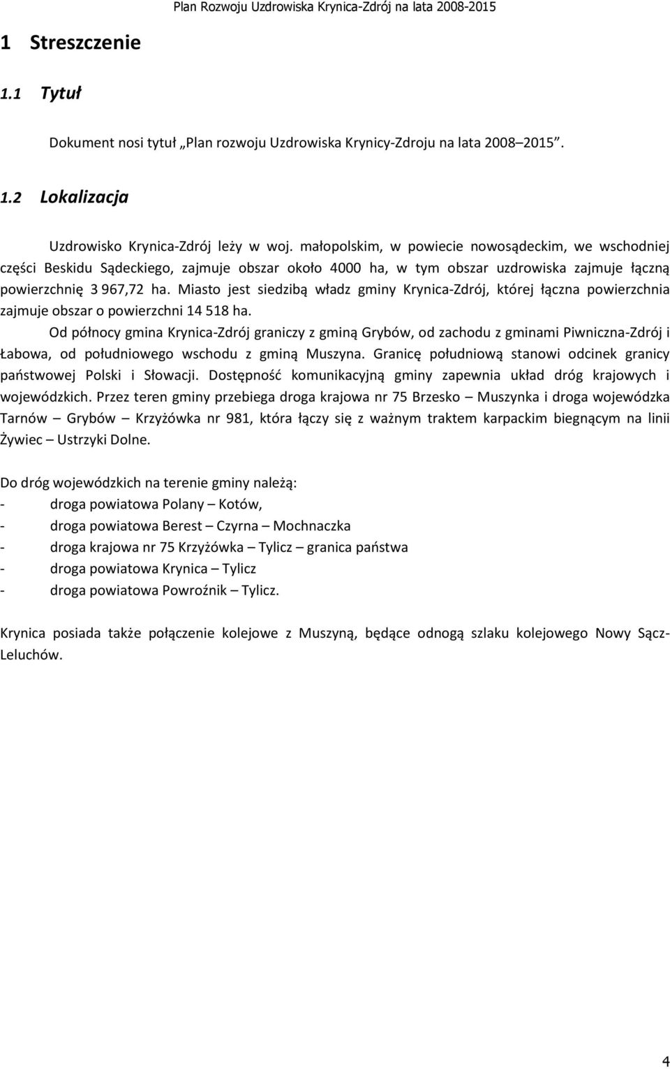 Miasto jest siedzibą władz gminy Krynica-Zdrój, której łączna powierzchnia zajmuje obszar o powierzchni 14 518 ha.