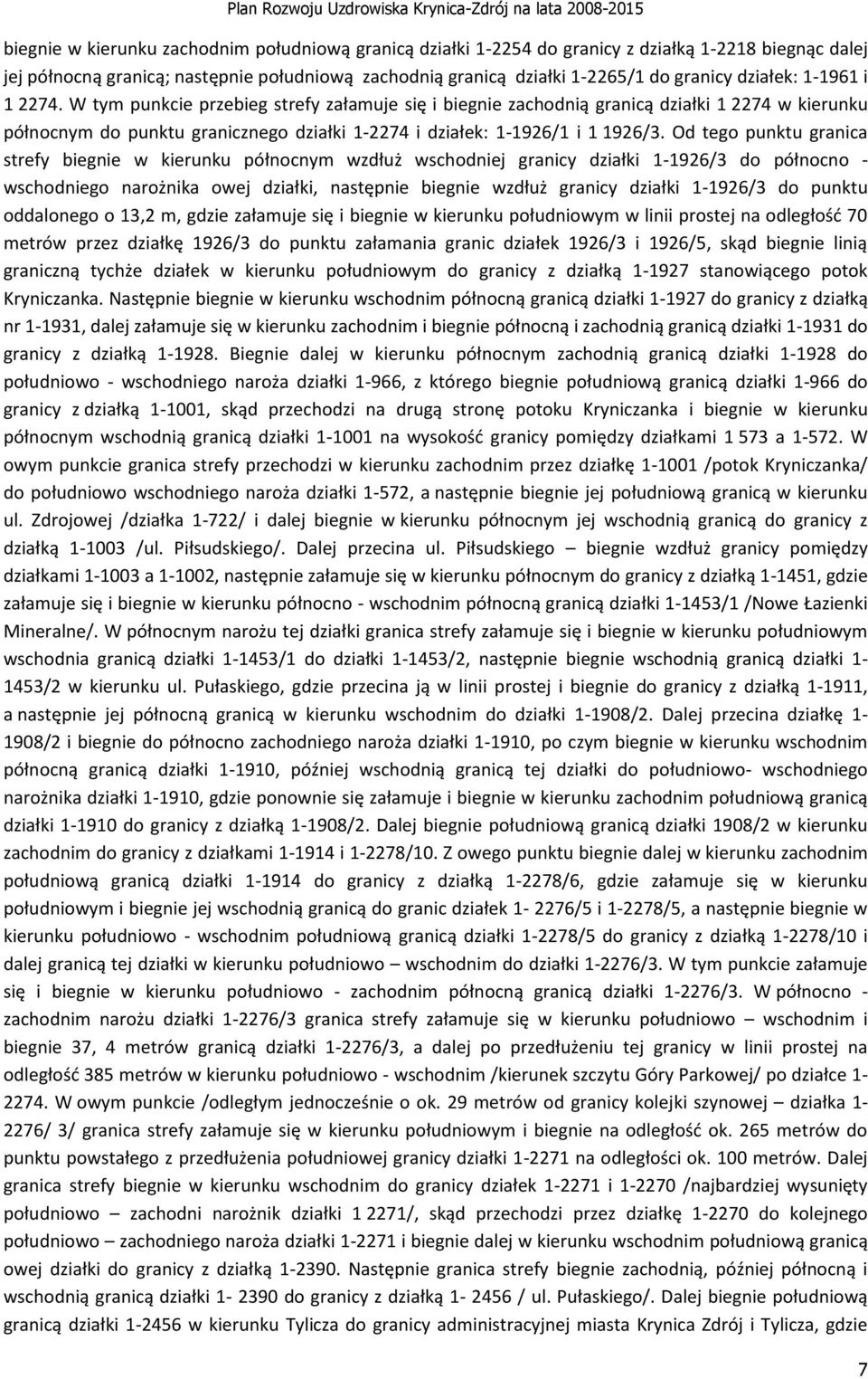 W tym punkcie przebieg strefy załamuje się i biegnie zachodnią granicą działki 1 2274 w kierunku północnym do punktu granicznego działki 1-2274 i działek: 1-1926/1 i 1 1926/3.