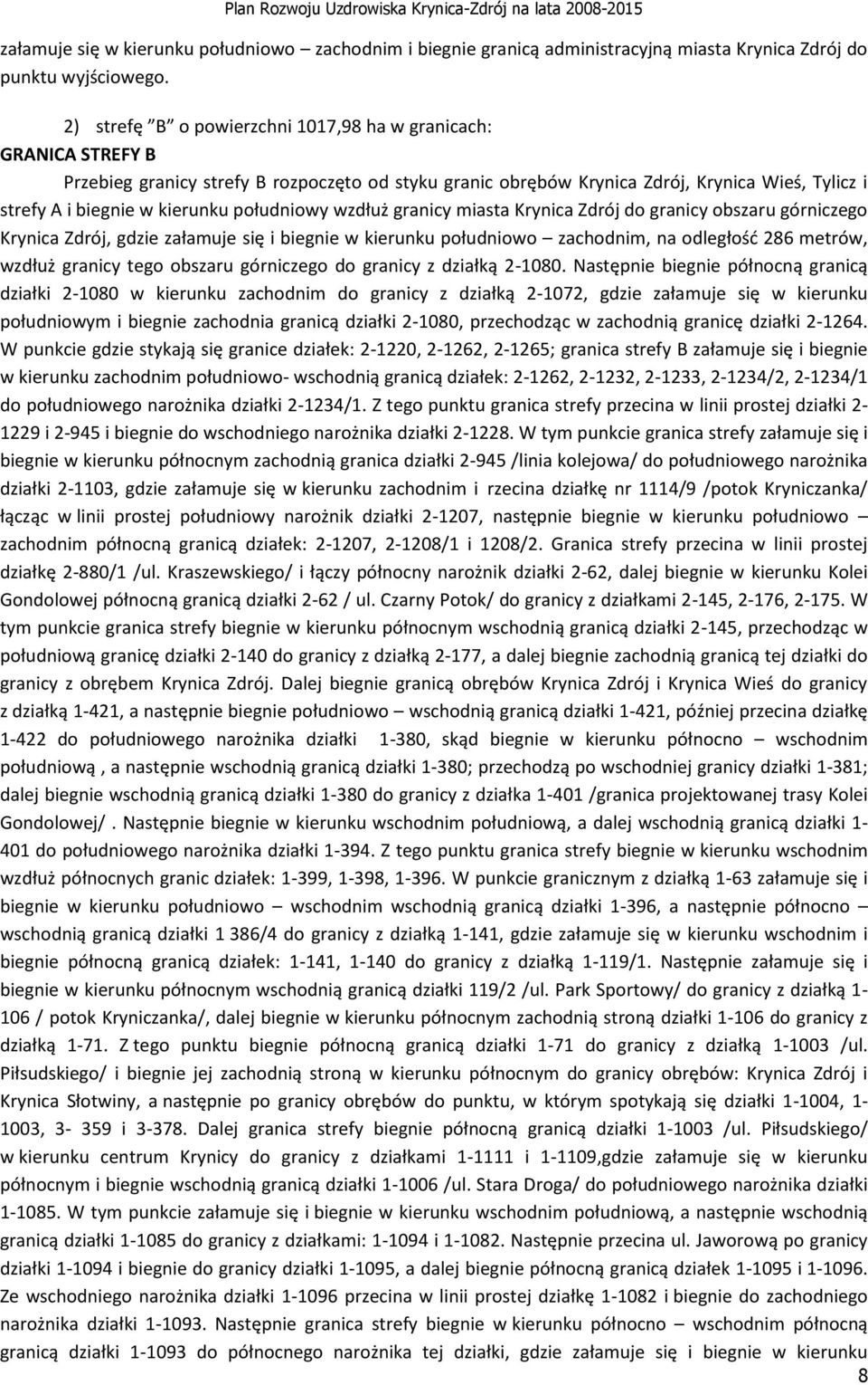 południowy wzdłuż granicy miasta Krynica Zdrój do granicy obszaru górniczego Krynica Zdrój, gdzie załamuje się i biegnie w kierunku południowo zachodnim, na odległość 286 metrów, wzdłuż granicy tego
