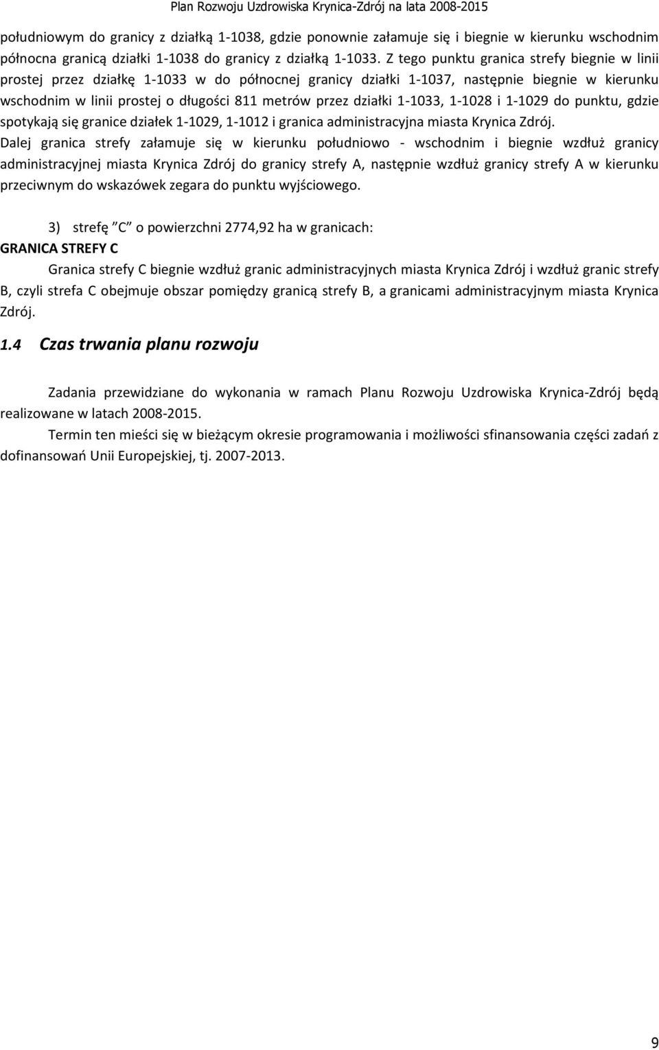 działki 1-1033, 1-1028 i 1-1029 do punktu, gdzie spotykają się granice działek 1-1029, 1-1012 i granica administracyjna miasta Krynica Zdrój.