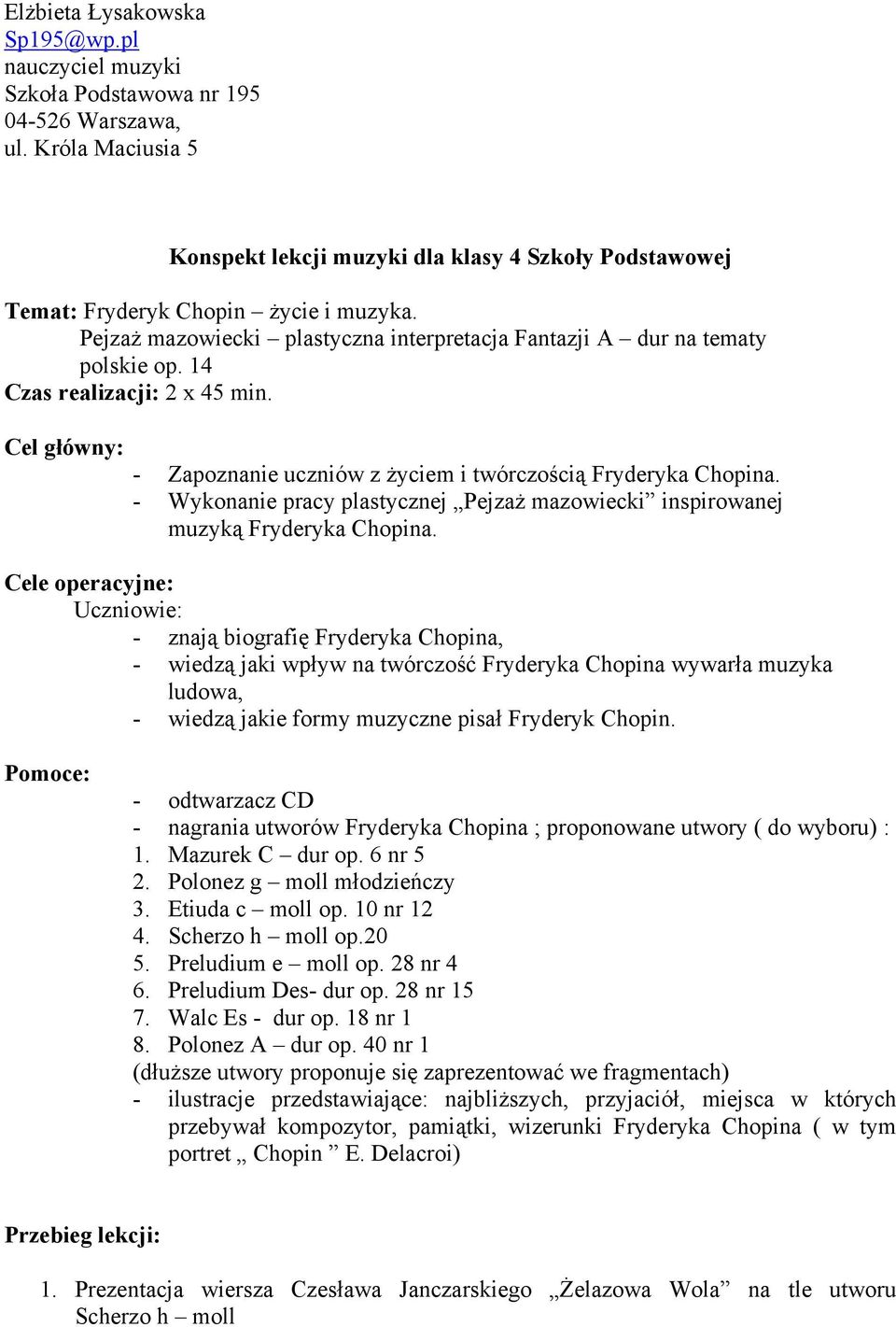 14 Czas realizacji: 2 x 45 min. Cel główny: - Zapoznanie uczniów z życiem i twórczością Fryderyka Chopina. - Wykonanie pracy plastycznej Pejzaż mazowiecki inspirowanej muzyką Fryderyka Chopina.