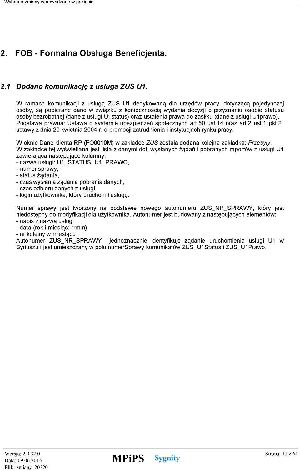 bezrobotnej (dane z usługi U1status) oraz ustalenia prawa do zasiłku (dane z usługi U1prawo). Podstawa prawna: Ustawa o systemie ubezpieczeń społecznych art.50 ust.14 oraz art.2 ust.1 pkt.