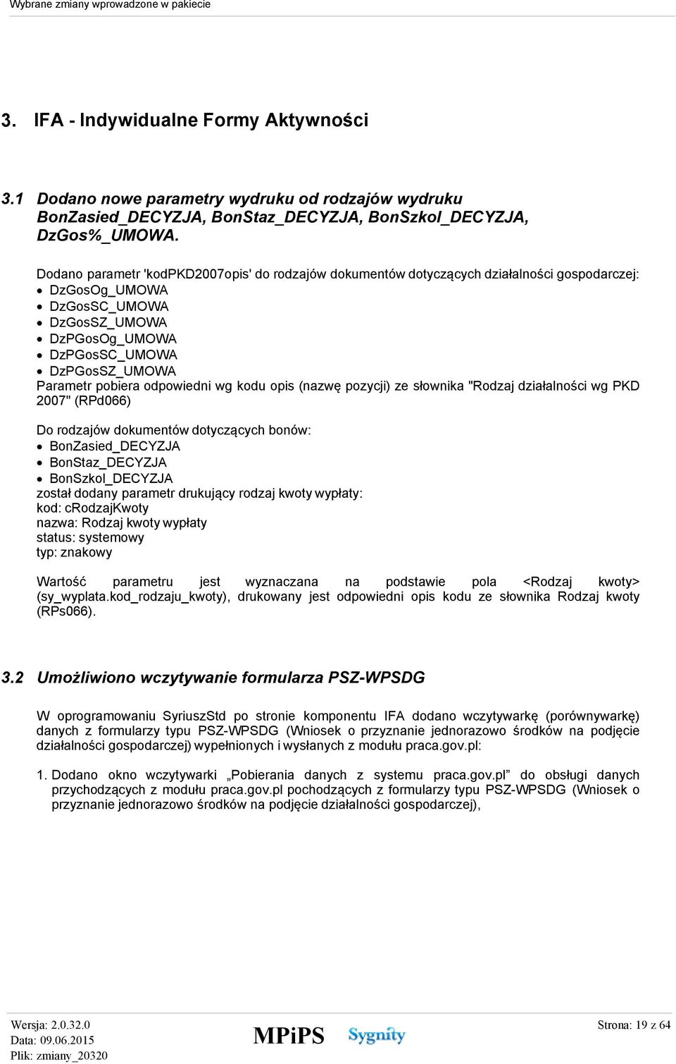 odpowiedni wg kodu opis (nazwę pozycji) ze słownika "Rodzaj działalności wg PKD 2007" (RPd066) Do rodzajów dokumentów dotyczących bonów: BonZasied_DECYZJA BonStaz_DECYZJA BonSzkol_DECYZJA został