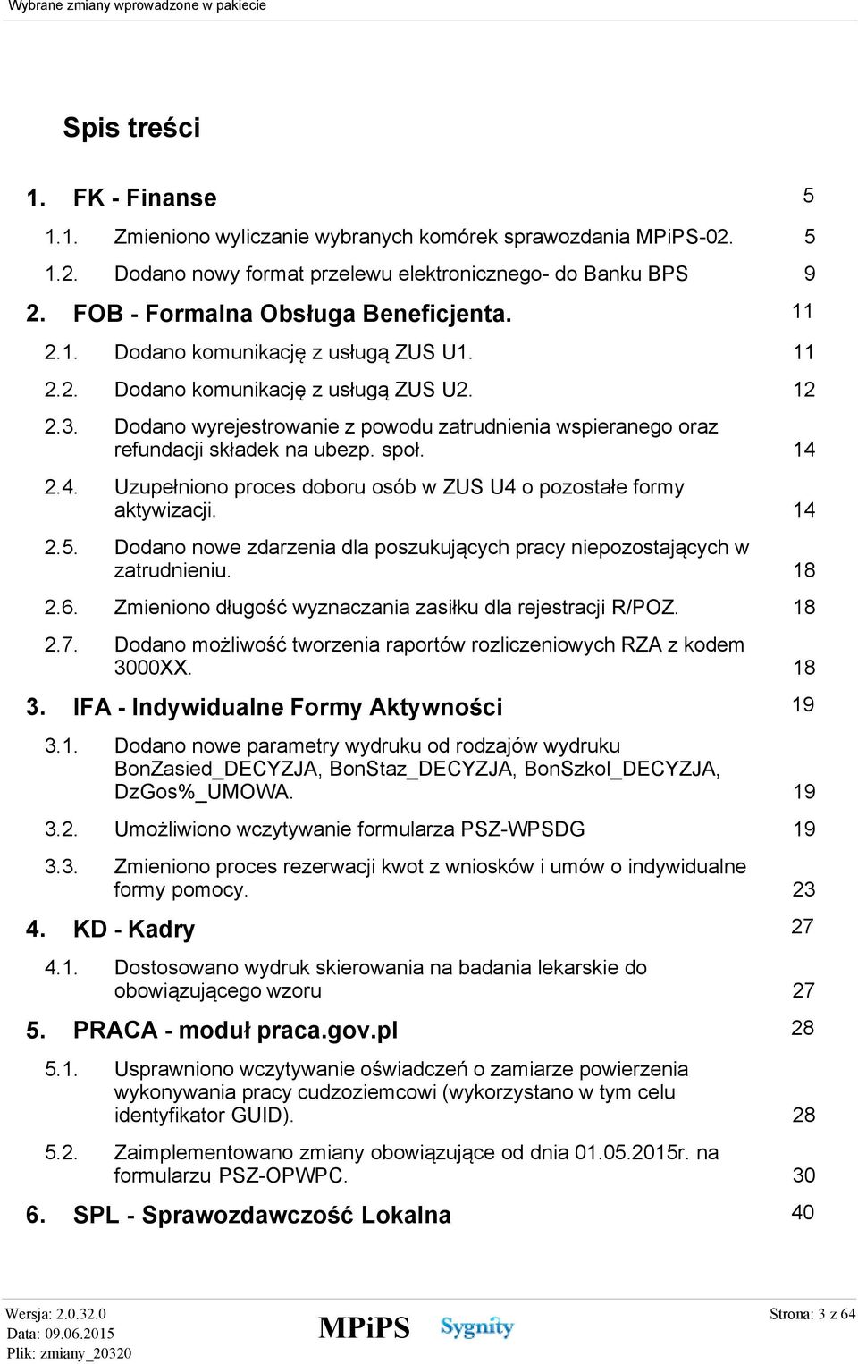 14 Uzupełniono proces doboru osób w ZUS U4 o pozostałe formy aktywizacji. 14 Dodano nowe zdarzenia dla poszukujących pracy niepozostających w zatrudnieniu. 18 2.6.