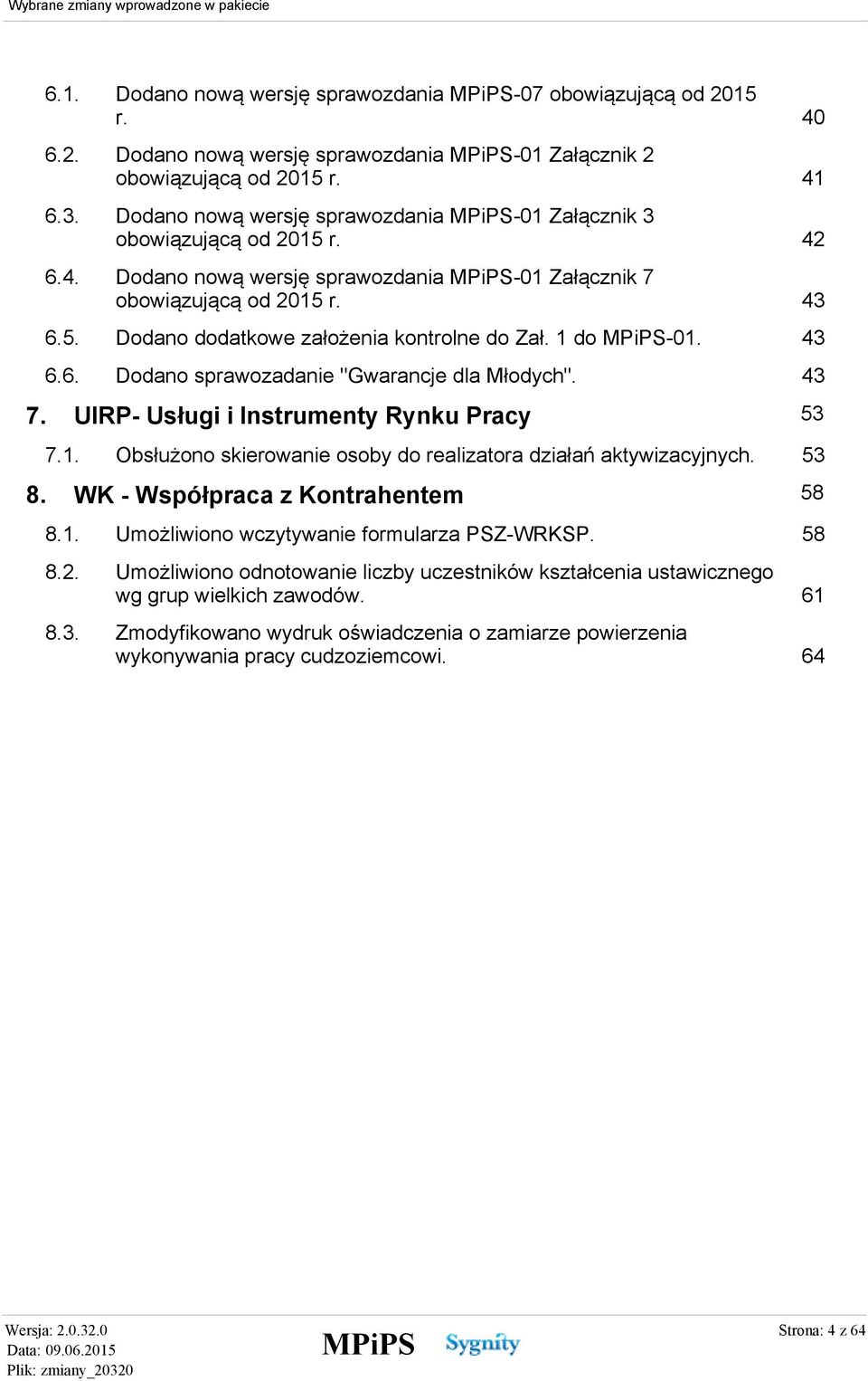 1 do -01. 43 6.6. Dodano sprawozadanie "Gwarancje dla Młodych". 43 6.2. 6.3. 6.4. 7. UIRP- Usługi i Instrumenty Rynku Pracy 7.1. 8. Obsłużono skierowanie osoby do realizatora działań aktywizacyjnych.