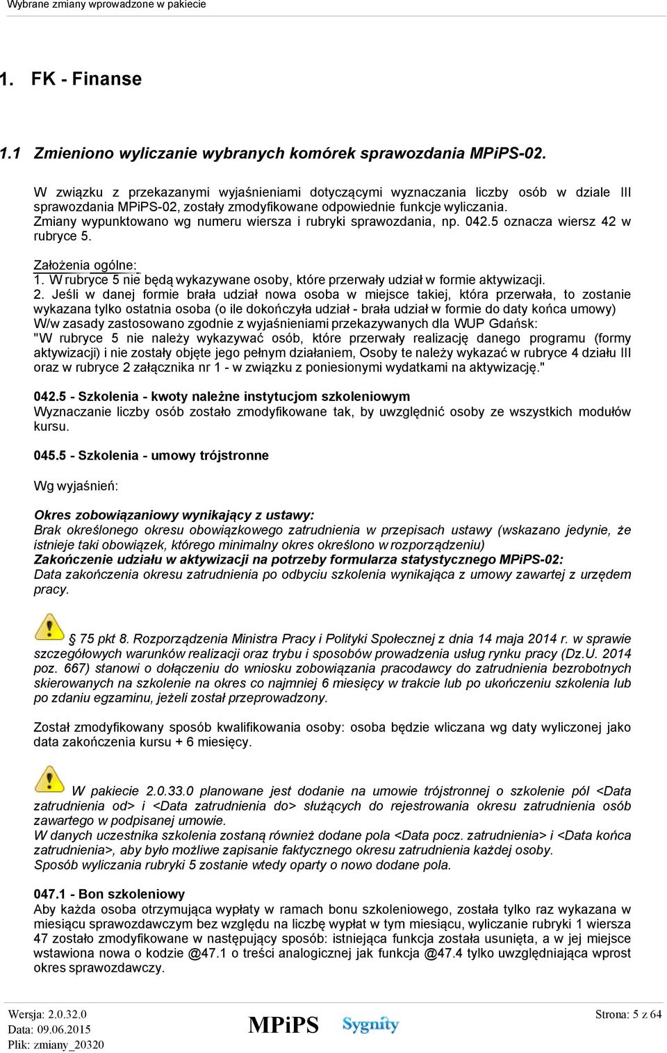 Zmiany wypunktowano wg numeru wiersza i rubryki sprawozdania, np. 042.5 oznacza wiersz 42 w rubryce 5. Założenia ogólne: 1.