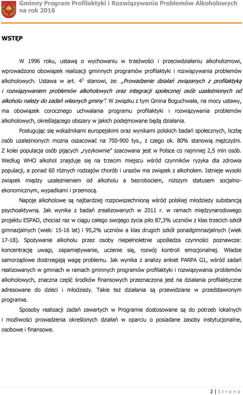 4 1 stanowi, że: Prowadzenie działań związanych z profilaktyką i rozwiązywaniem problemów alkoholowych oraz integracji społecznej osób uzależnionych od alkoholu należy do zadań własnych gminy.