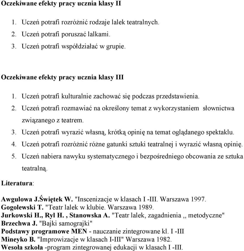 Uczeń potrafi rozmawiać na określony temat z wykorzystaniem słownictwa związanego z teatrem. 3. Uczeń potrafi wyrazić własną, krótką opinię na temat oglądanego spektaklu. 4.