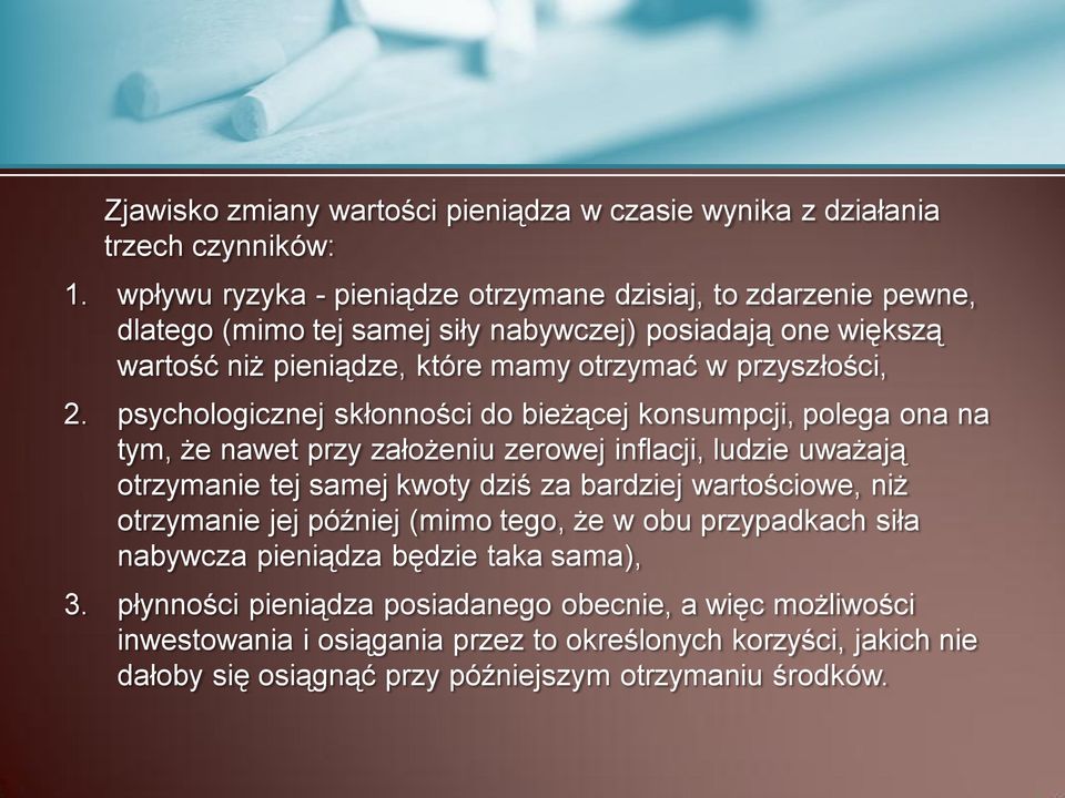 2. psychologicznej skłonności do bieżącej konsumpcji, polega ona na tym, że nawet przy założeniu zerowej inflacji, ludzie uważają otrzymanie tej samej kwoty dziś za bardziej