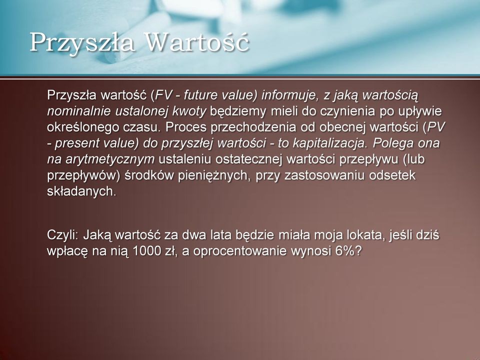 Proces przechodzenia od obecnej wartości (PV - present value) do przyszłej wartości - to kapitalizacja.