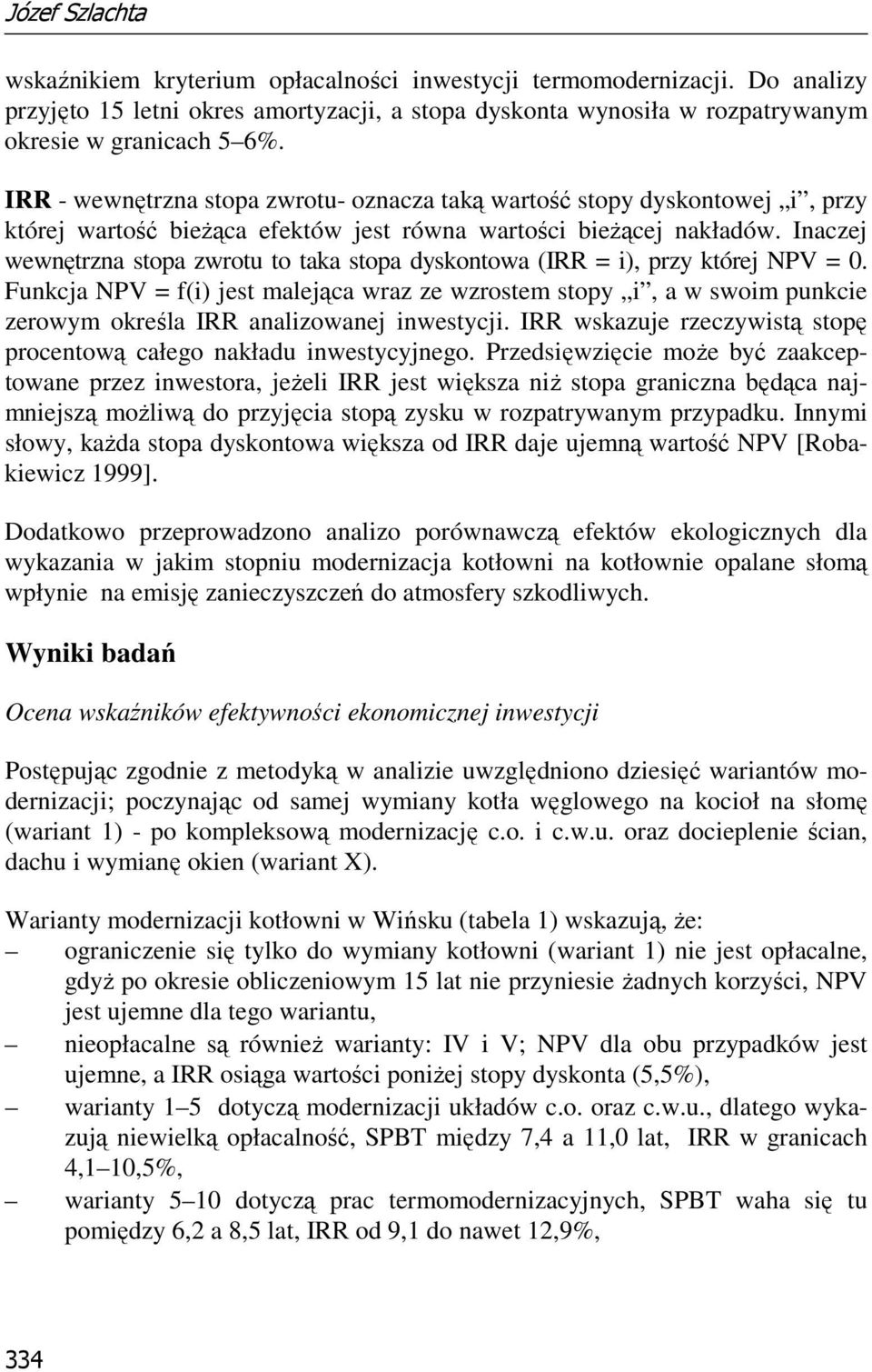 Inaczej wewnętrzna stopa zwrotu to taka stopa dyskontowa (IRR = i), przy której NPV = 0.