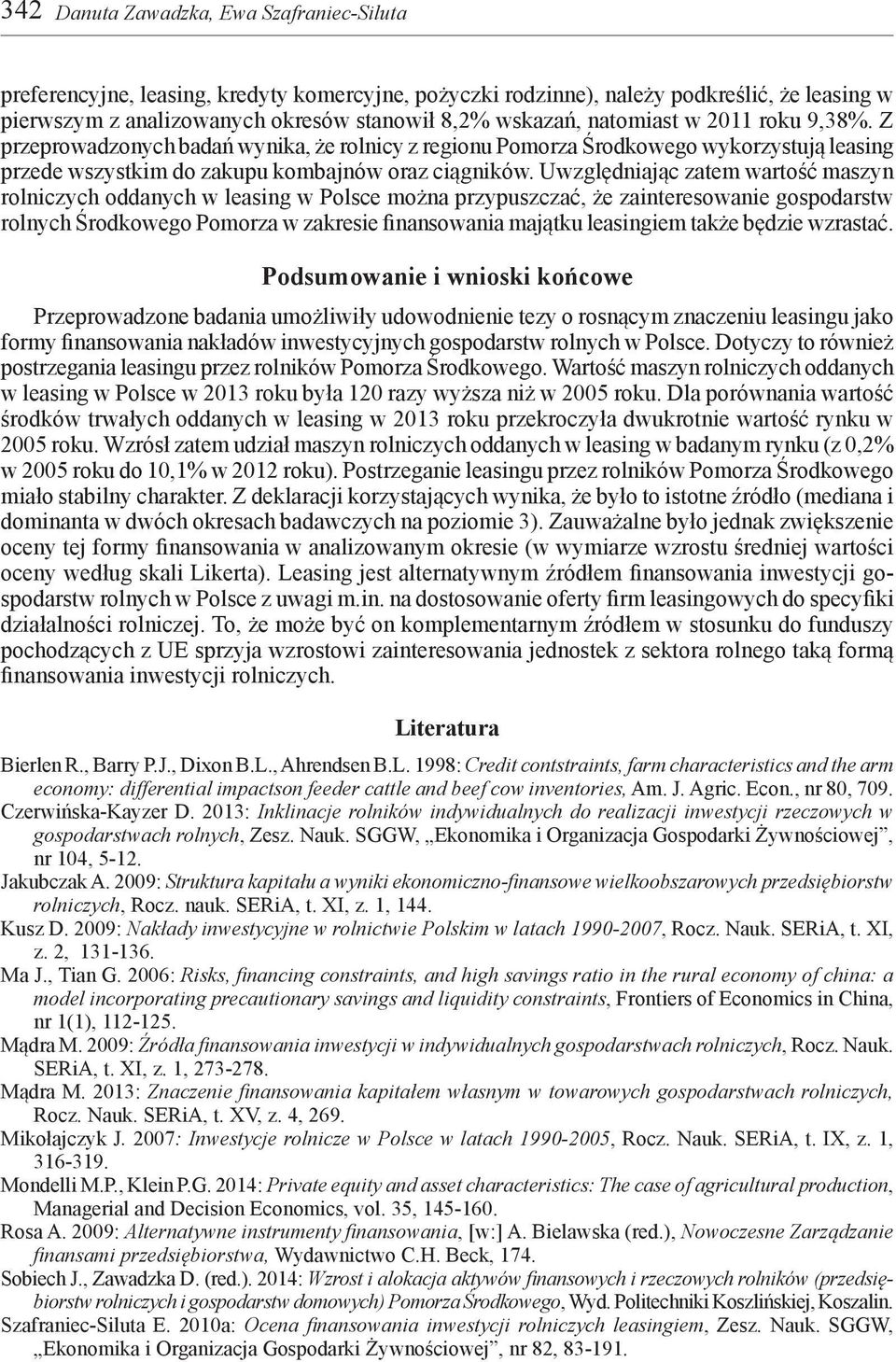 Uwzględniając zatem wartość maszyn rolniczych oddanych w leasing w Polsce można przypuszczać, że zainteresowanie gospodarstw rolnych Środkowego Pomorza w zakresie finansowania majątku leasingiem