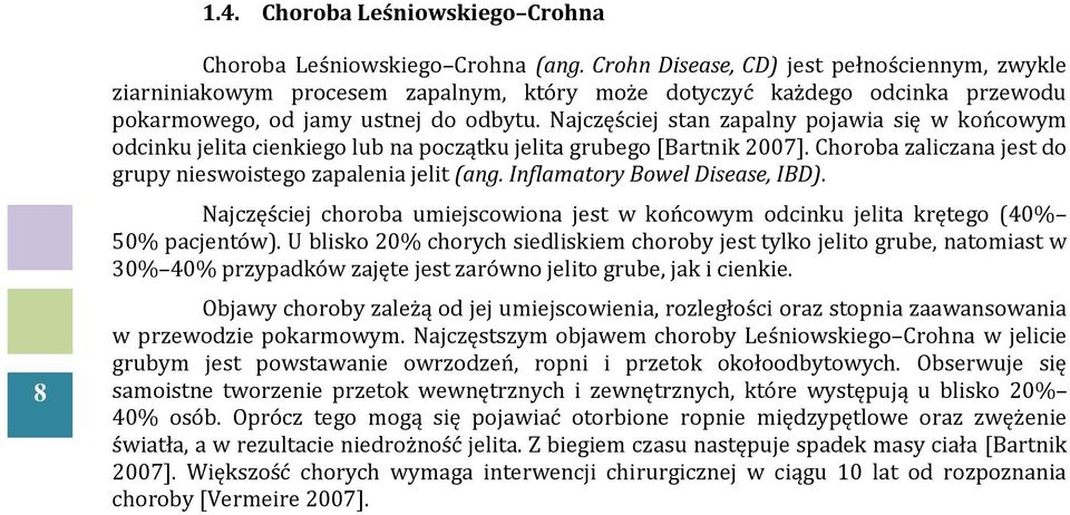Najczęściej stan zapalny pojawia się w końcowym odcinku jelita cienkiego lub na początku jelita grubego [Bartnik 2007]. Choroba zaliczana jest do grupy nieswoistego zapalenia jelit (ang.