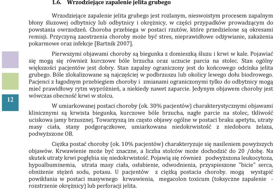Przyczyną zaostrzenia choroby może być stres, nieprawidłowe odżywianie, zakażenia pokarmowe oraz infekcje [Bartnik 2007]. Pierwszymi objawami choroby są biegunka z domieszką śluzu i krwi w kale.