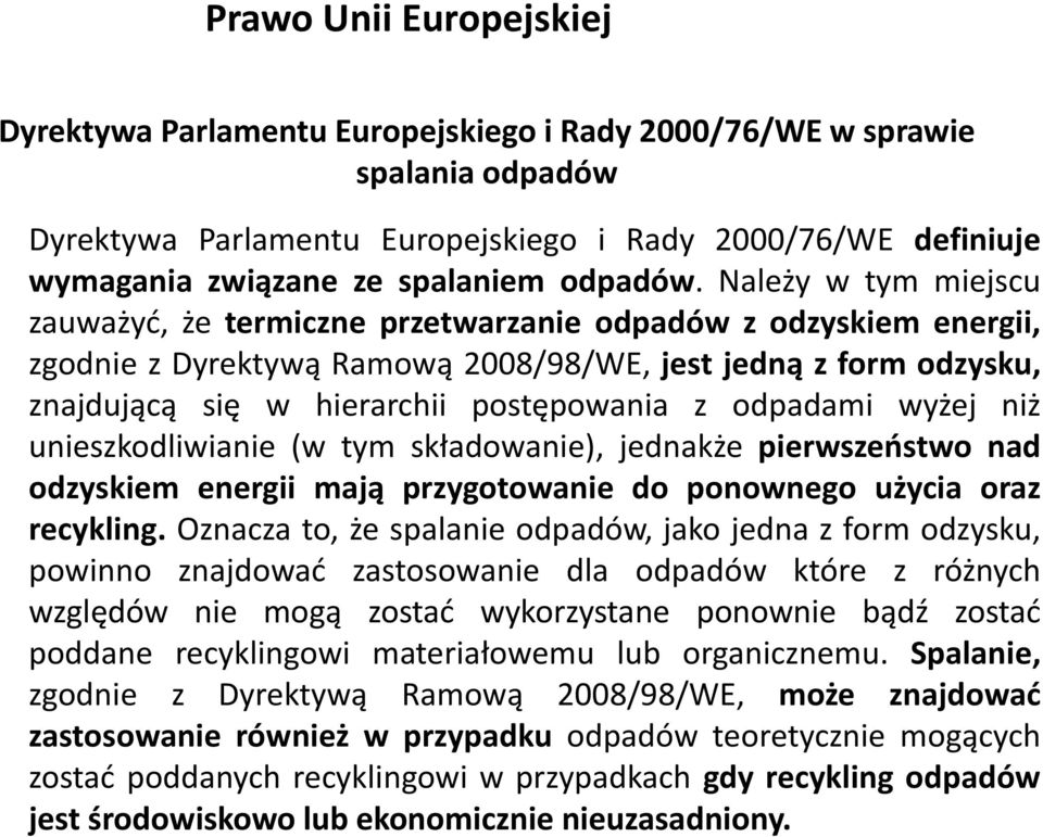 Należy w tym miejscu zauważyć, że termiczne przetwarzanie odpadów z odzyskiem energii, zgodnie z Dyrektywą Ramową 2008/98/WE, jest jedną z form odzysku, znajdującą się w hierarchii postępowania z