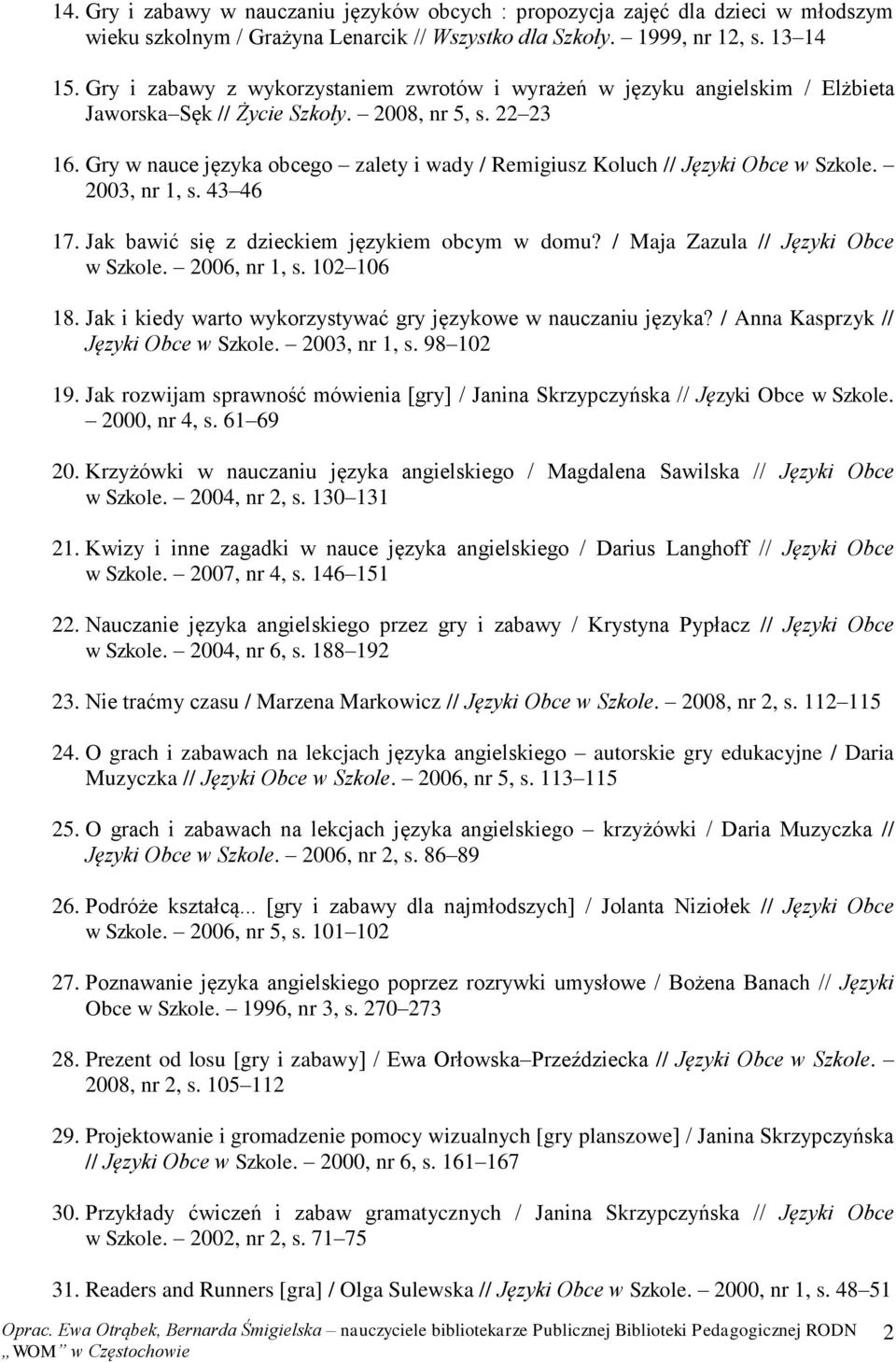 Gry w nauce języka obcego zalety i wady / Remigiusz Koluch // Języki Obce w Szkole. 2003, nr 1, s. 43 46 17. Jak bawić się z dzieckiem językiem obcym w domu? / Maja Zazula // Języki Obce w Szkole.