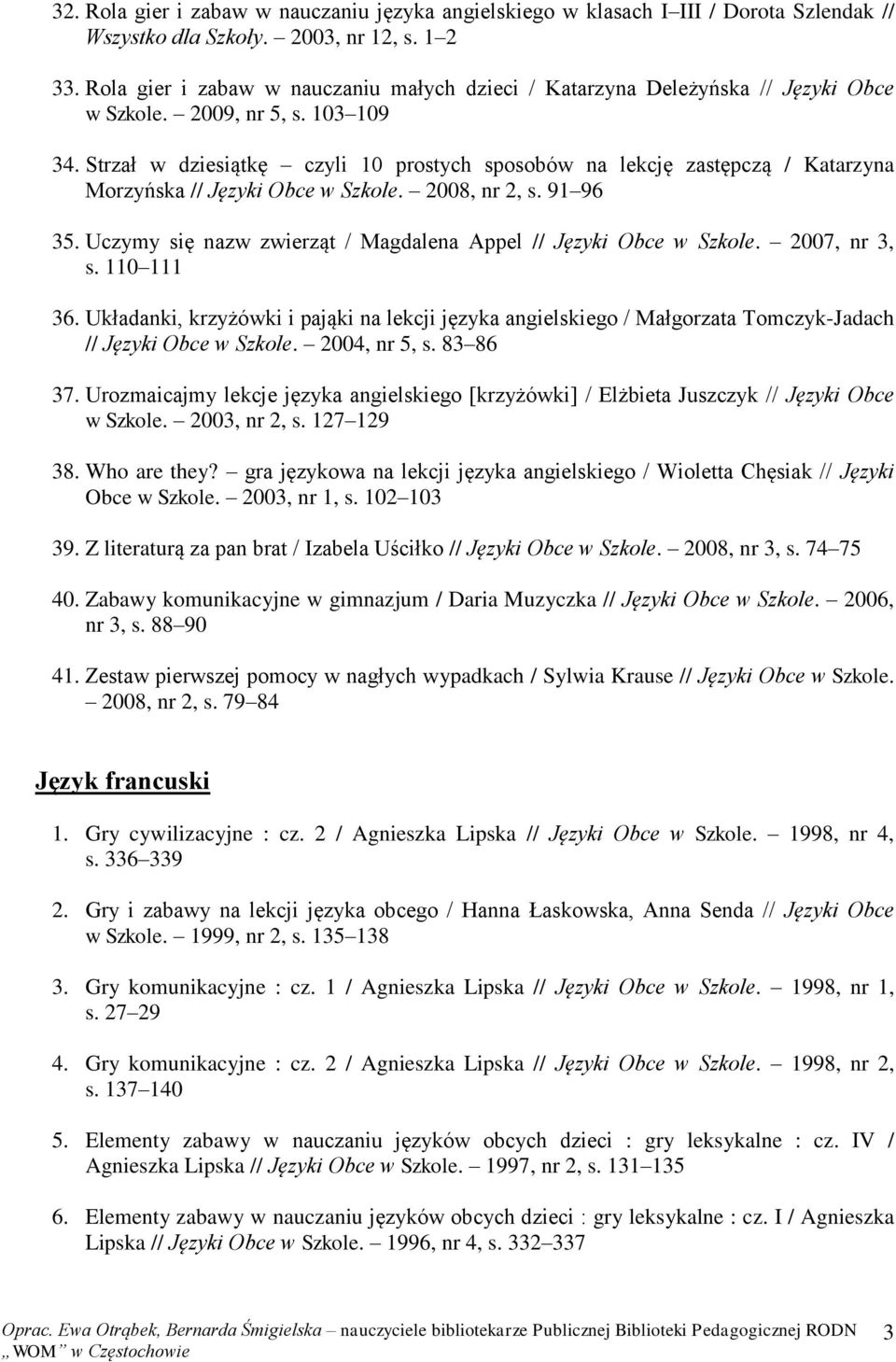 Strzał w dziesiątkę czyli 10 prostych sposobów na lekcję zastępczą / Katarzyna Morzyńska // Języki Obce w Szkole. 2008, nr 2, s. 91 96 35.