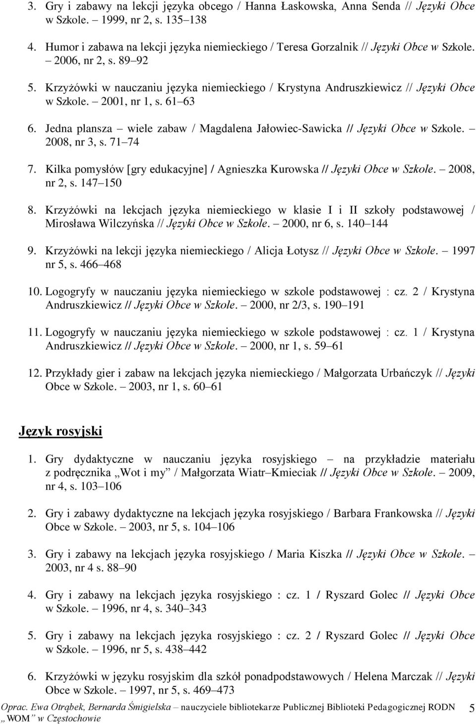 Krzyżówki w nauczaniu języka niemieckiego / Krystyna Andruszkiewicz // Języki Obce w Szkole. 2001, nr 1, s. 61 63 6. Jedna plansza wiele zabaw / Magdalena Jałowiec-Sawicka // Języki Obce w Szkole.