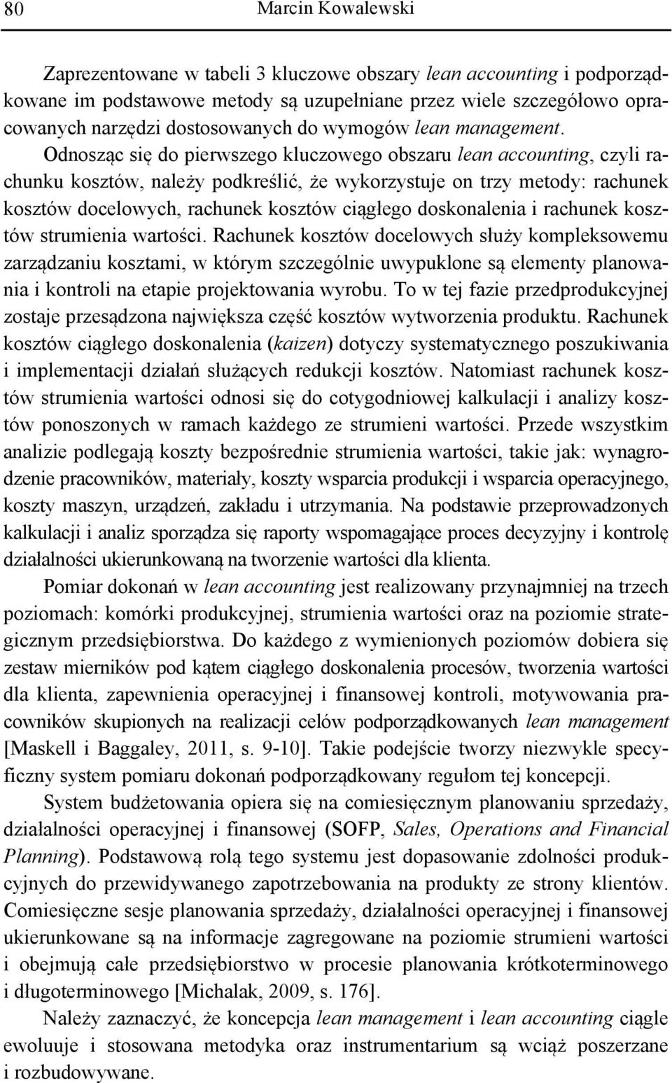 Odnosząc się do pierwszego kluczowego obszaru lean accounting, czyli rachunku kosztów, należy podkreślić, że wykorzystuje on trzy metody: rachunek kosztów docelowych, rachunek kosztów ciągłego