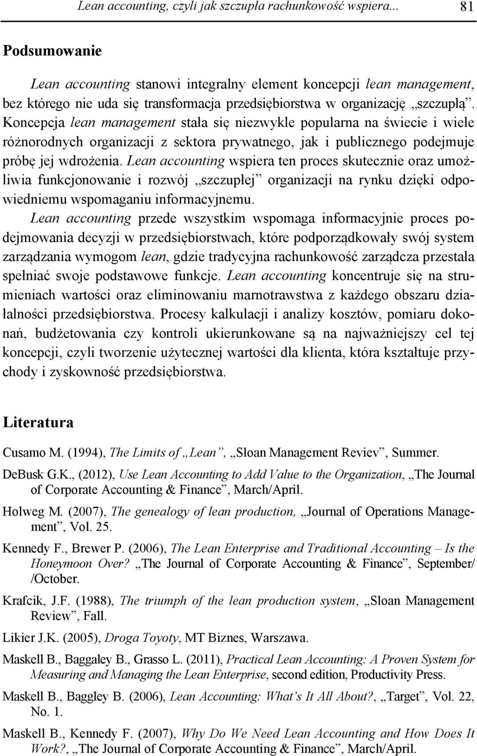 Koncepcja lean management stała się niezwykle popularna na świecie i wiele różnorodnych organizacji z sektora prywatnego, jak i publicznego podejmuje próbę jej wdrożenia.