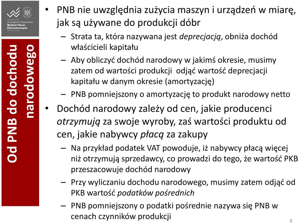 Dochód narodowy zależy od cen, jakie producenci otrzymują za swoje wyroby, zaś wartości produktu od cen, jakie nabywcy płacą za zakupy Na przykład podatek VAT powoduje, iż nabywcy płacą więcej niż