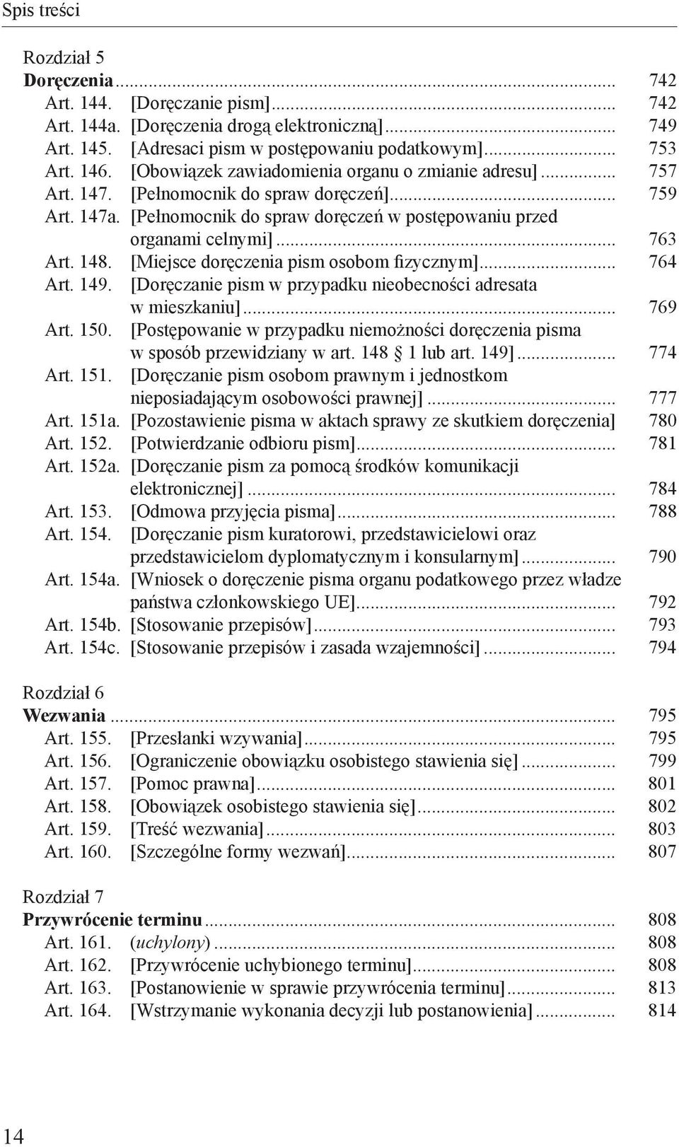 148. [Miejsce doręczenia pism osobom fizycznym]... 764 Art. 149. [Doręczanie pism w przypadku nieobecności adresata w mieszkaniu]... 769 Art. 150.