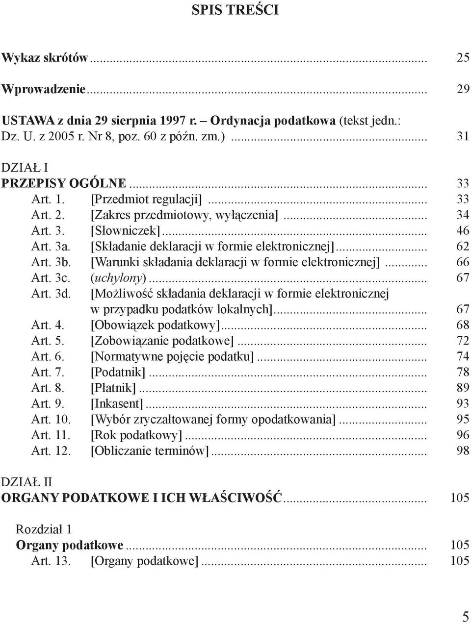 [Warunki składania deklaracji w formie elektronicznej]... 66 Art. 3c. (uchylony)... 67 Art. 3d. [Możliwość składania deklaracji w formie elektronicznej w przypadku podatków lokalnych]... 67 Art. 4.